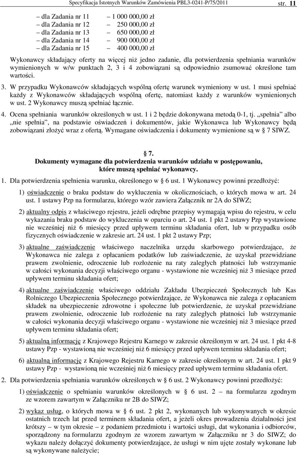 jedno zadanie, dla potwierdzenia spełniania warunków wymienionych w w/w punktach 2, 3 i 4 zobowiązani są odpowiednio zsumować określone tam wartości. 3. W przypadku Wykonawców składających wspólną ofertę warunek wymieniony w ust.