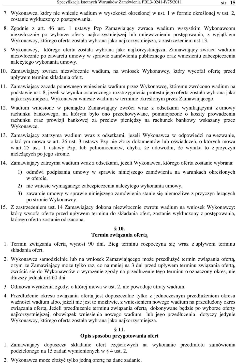 ustawy Pzp Zamawiający zwraca wadium wszystkim Wykonawcom niezwłocznie po wyborze oferty najkorzystniejszej lub uniewaŝnieniu postępowania, z wyjątkiem Wykonawcy, którego oferta została wybrana jako