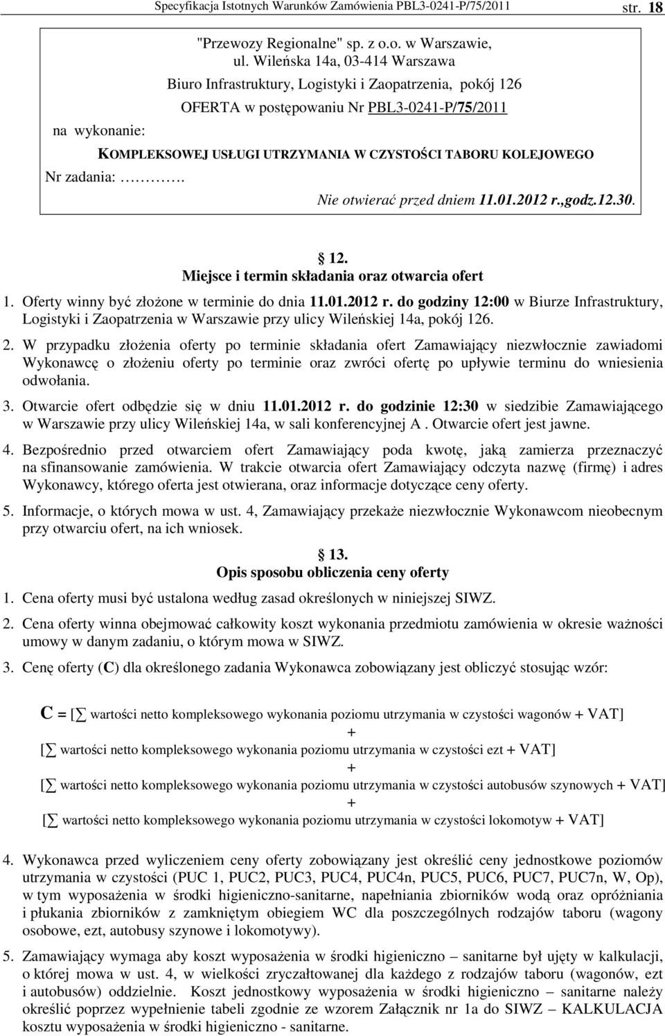 Nie otwierać przed dniem.0.202 r.,godz.2.30. 2. Miejsce i termin składania oraz otwarcia ofert. Oferty winny być złoŝone w terminie do dnia.0.202 r. do godziny 2:00 w Biurze Infrastruktury, Logistyki i Zaopatrzenia w Warszawie przy ulicy Wileńskiej 4a, pokój 26.