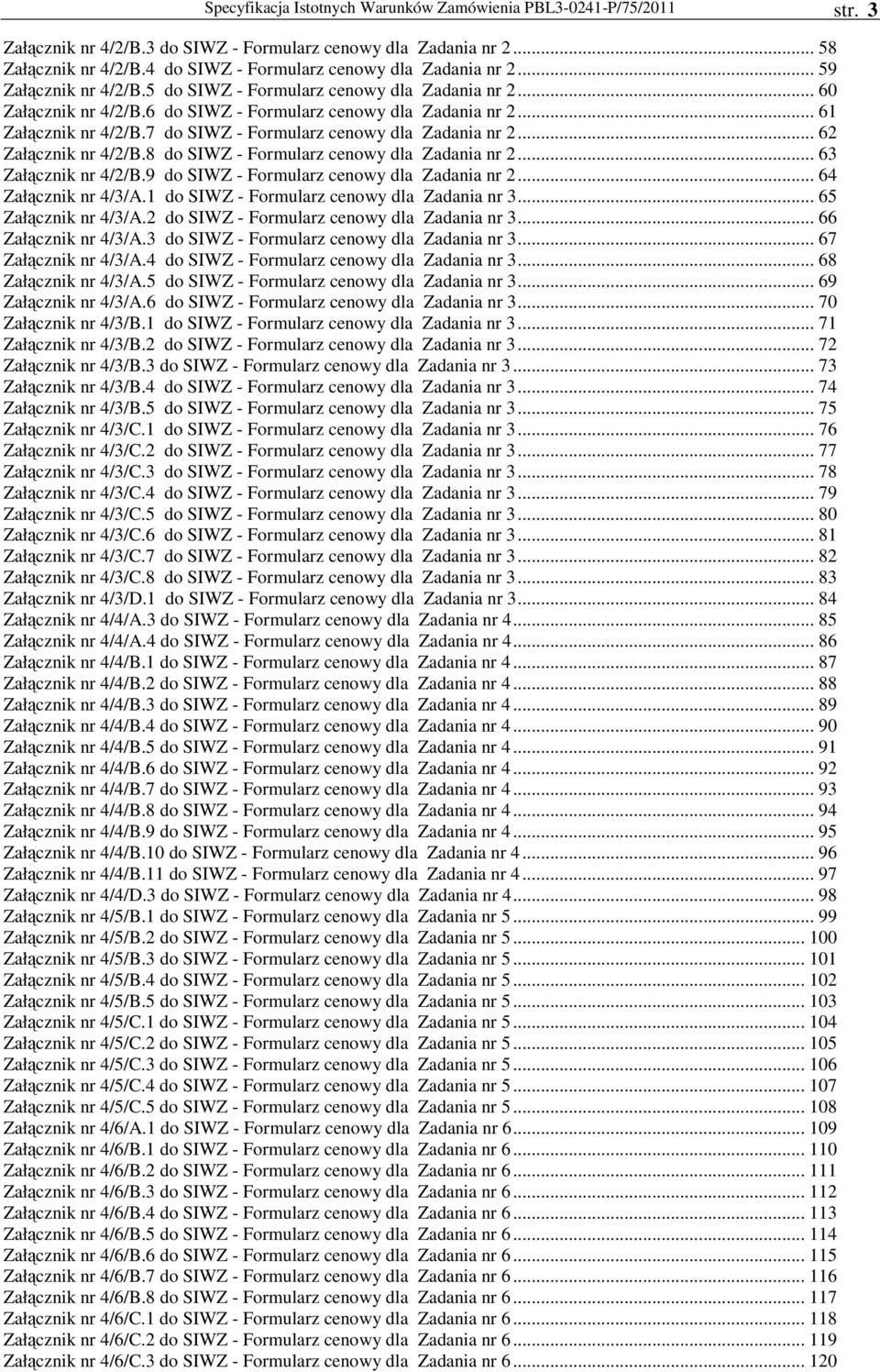 .. 6 Załącznik nr 4/2/B.7 do SIWZ - Formularz cenowy dla Zadania nr 2... 62 Załącznik nr 4/2/B.8 do SIWZ - Formularz cenowy dla Zadania nr 2... 63 Załącznik nr 4/2/B.