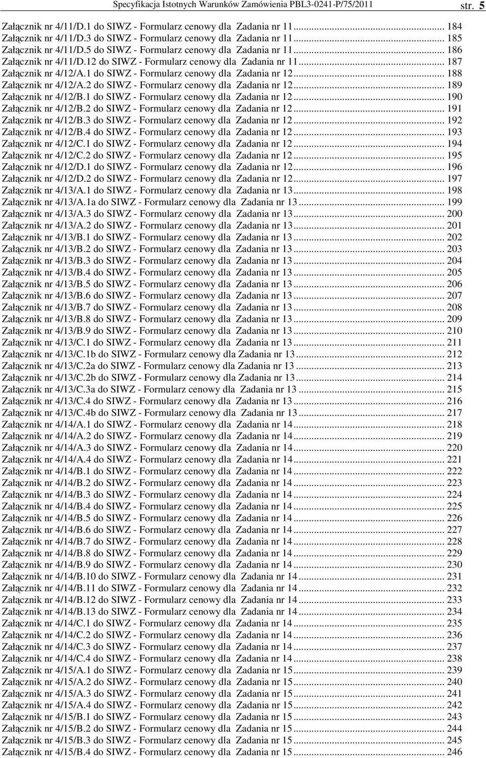 do SIWZ - Formularz cenowy dla Zadania nr 2... 88 Załącznik nr 4/2/A.2 do SIWZ - Formularz cenowy dla Zadania nr 2... 89 Załącznik nr 4/2/B. do SIWZ - Formularz cenowy dla Zadania nr 2... 90 Załącznik nr 4/2/B.