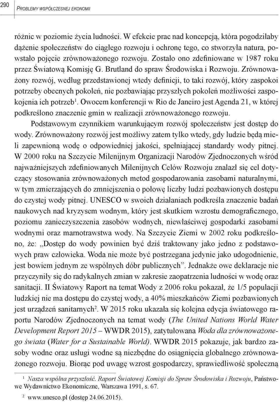 Zostało ono zdefiniowane w 1987 roku przez Światową Komisję G. Brutland do spraw Środowiska i Rozwoju.