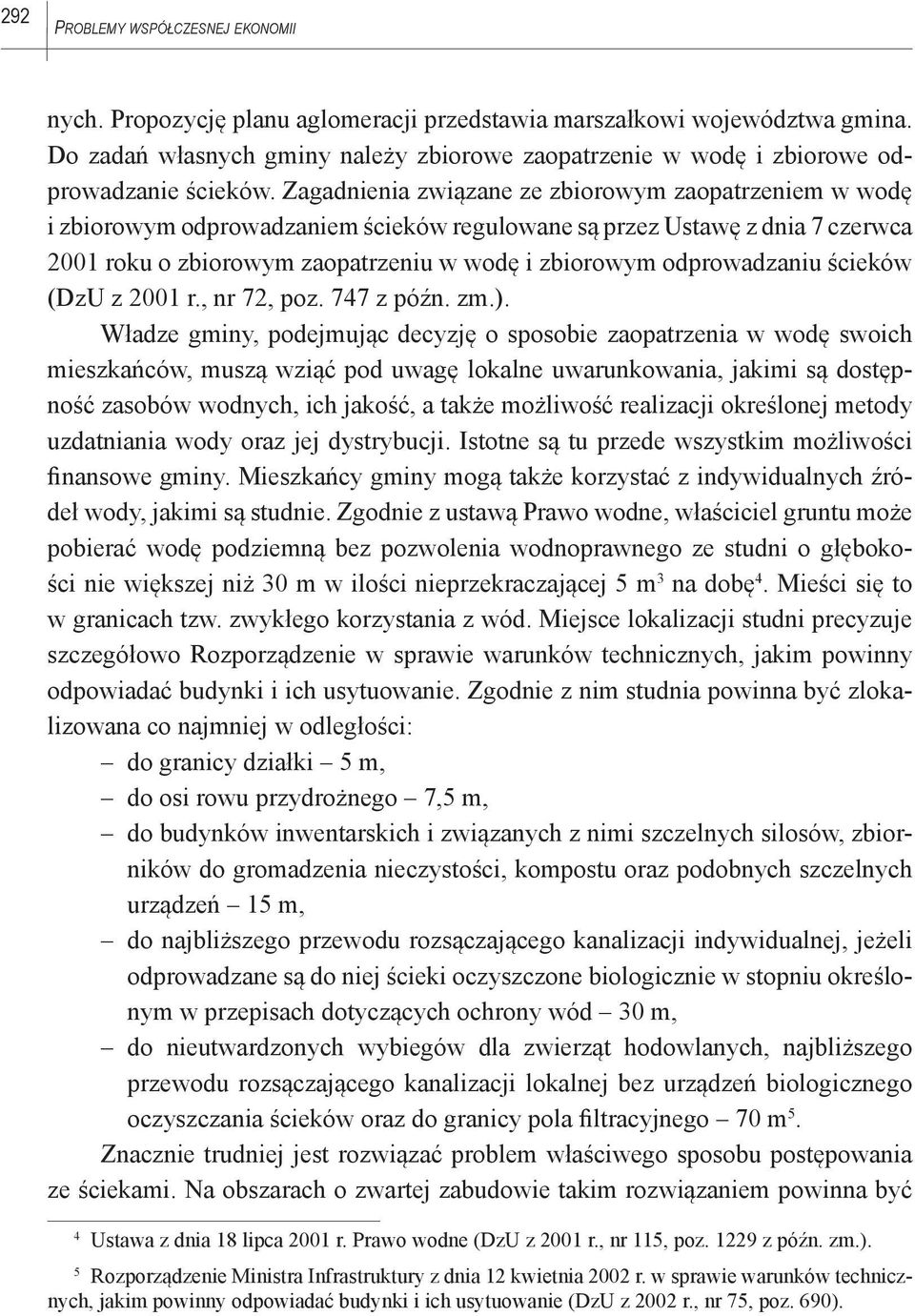 Zagadnienia związane ze zbiorowym zaopatrzeniem w wodę i zbiorowym odprowadzaniem ścieków regulowane są przez Ustawę z dnia 7 czerwca 2001 roku o zbiorowym zaopatrzeniu w wodę i zbiorowym