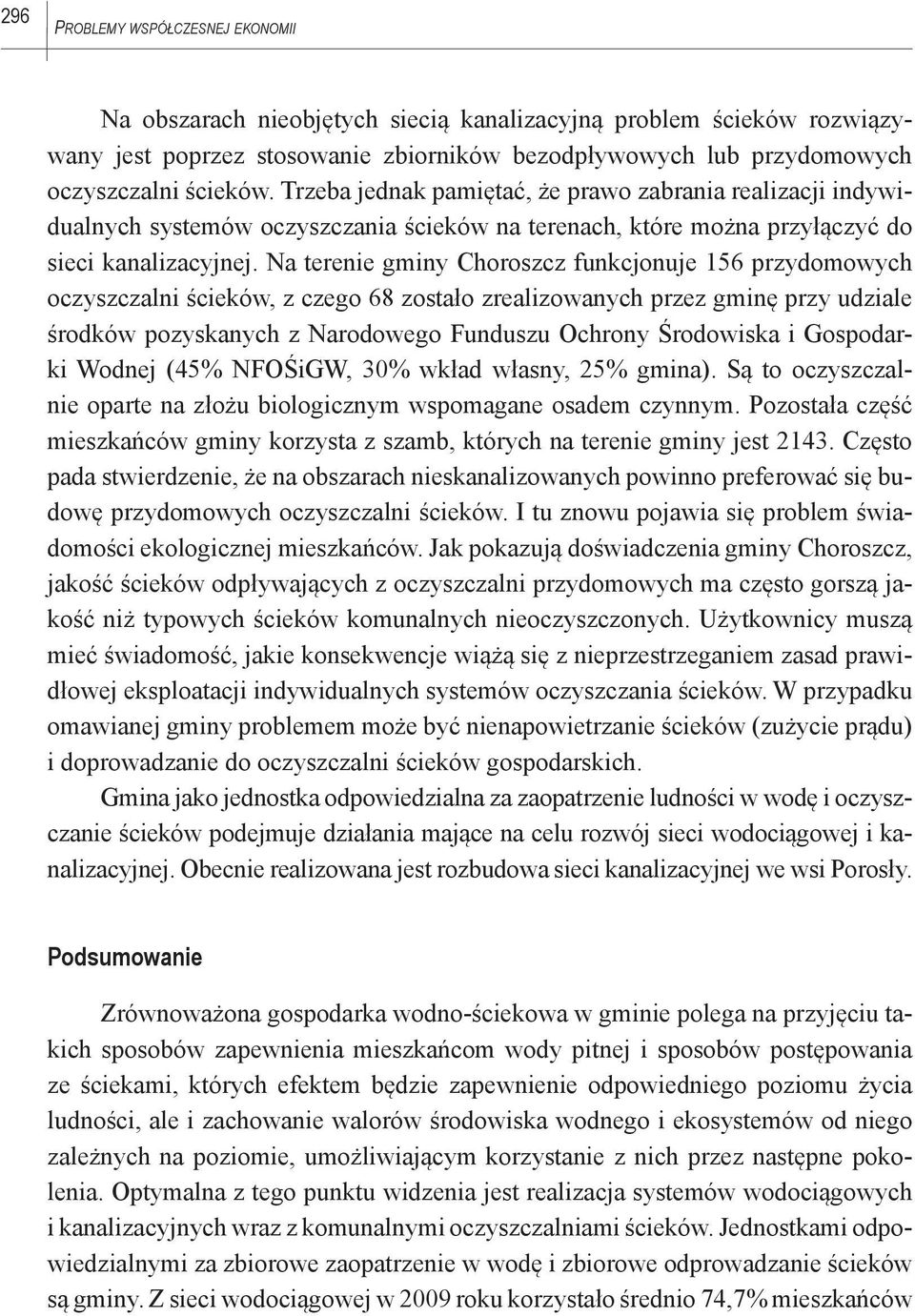 Na terenie gminy Choroszcz funkcjonuje 156 przydomowych oczyszczalni ścieków, z czego 68 zostało zrealizowanych przez gminę przy udziale środków pozyskanych z Narodowego Funduszu Ochrony Środowiska i