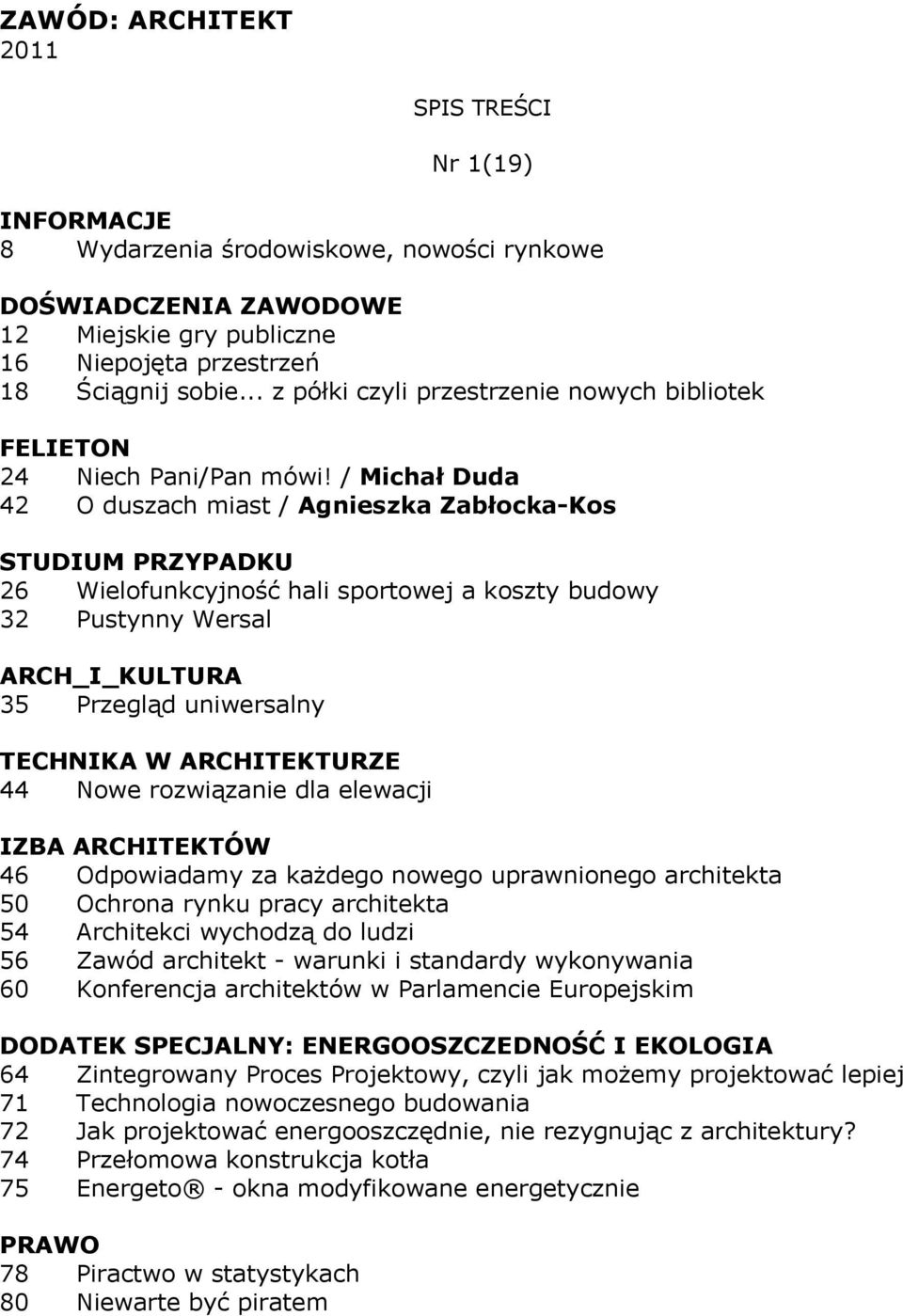 46 Odpowiadamy za każdego nowego uprawnionego architekta 50 Ochrona rynku pracy architekta 54 Architekci wychodzą do ludzi 56 Zawód architekt - warunki i standardy wykonywania 60 Konferencja