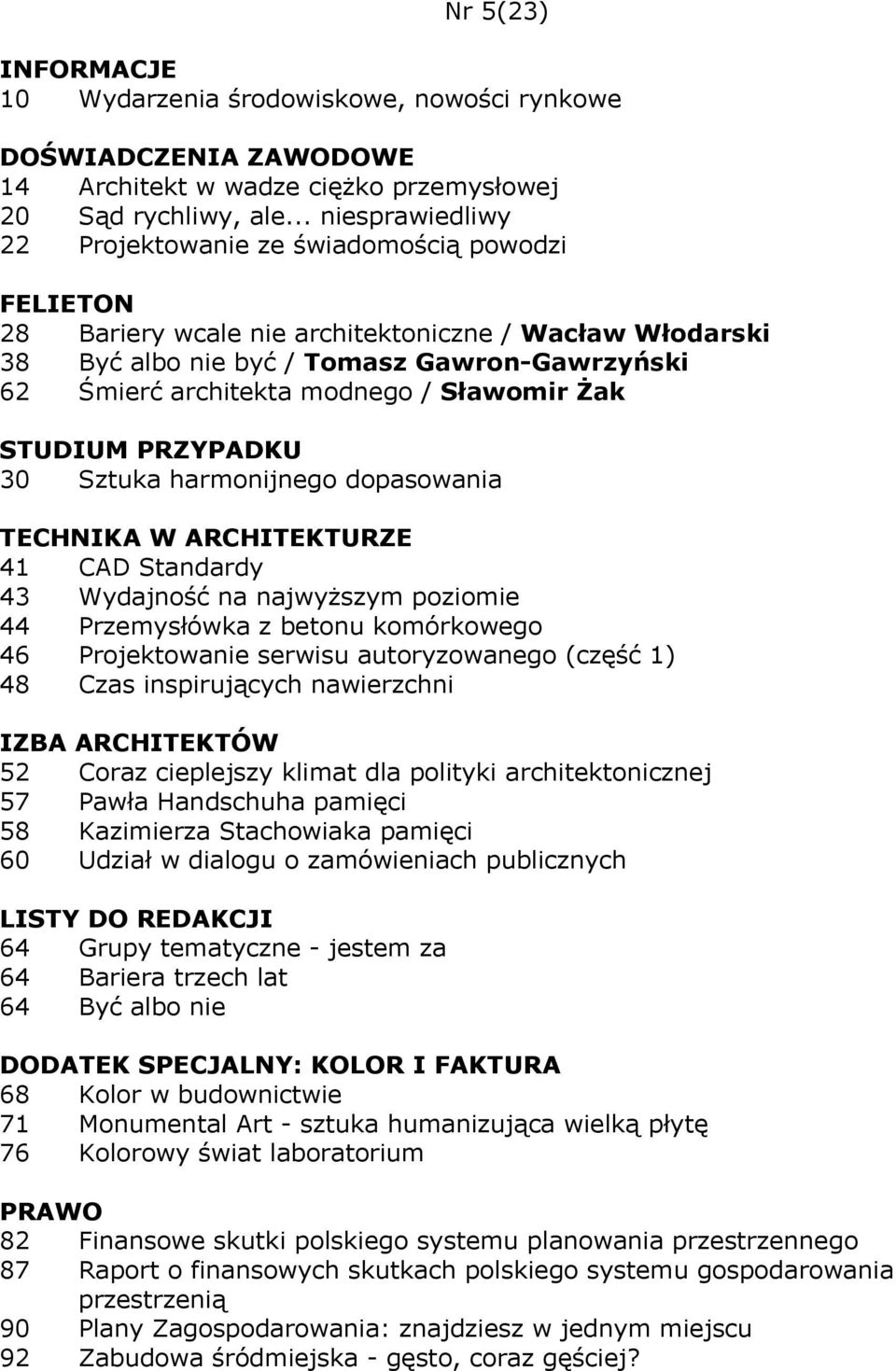 Sławomir Żak 30 Sztuka harmonijnego dopasowania 41 CAD Standardy 43 Wydajność na najwyższym poziomie 44 Przemysłówka z betonu komórkowego 46 Projektowanie serwisu autoryzowanego (część 1) 48 Czas