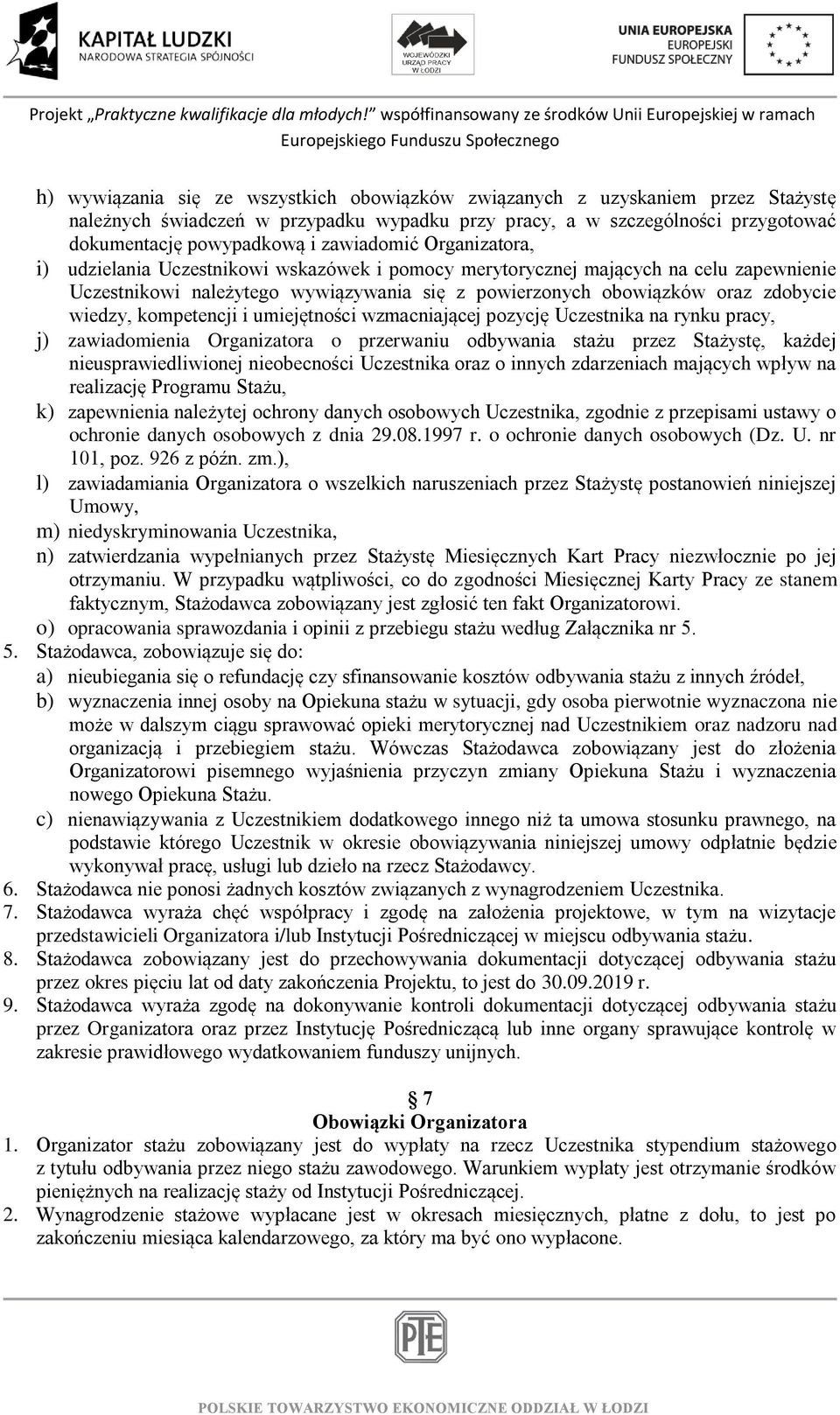 wiedzy, kompetencji i umiejętności wzmacniającej pozycję Uczestnika na rynku pracy, j) zawiadomienia Organizatora o przerwaniu odbywania stażu przez Stażystę, każdej nieusprawiedliwionej nieobecności