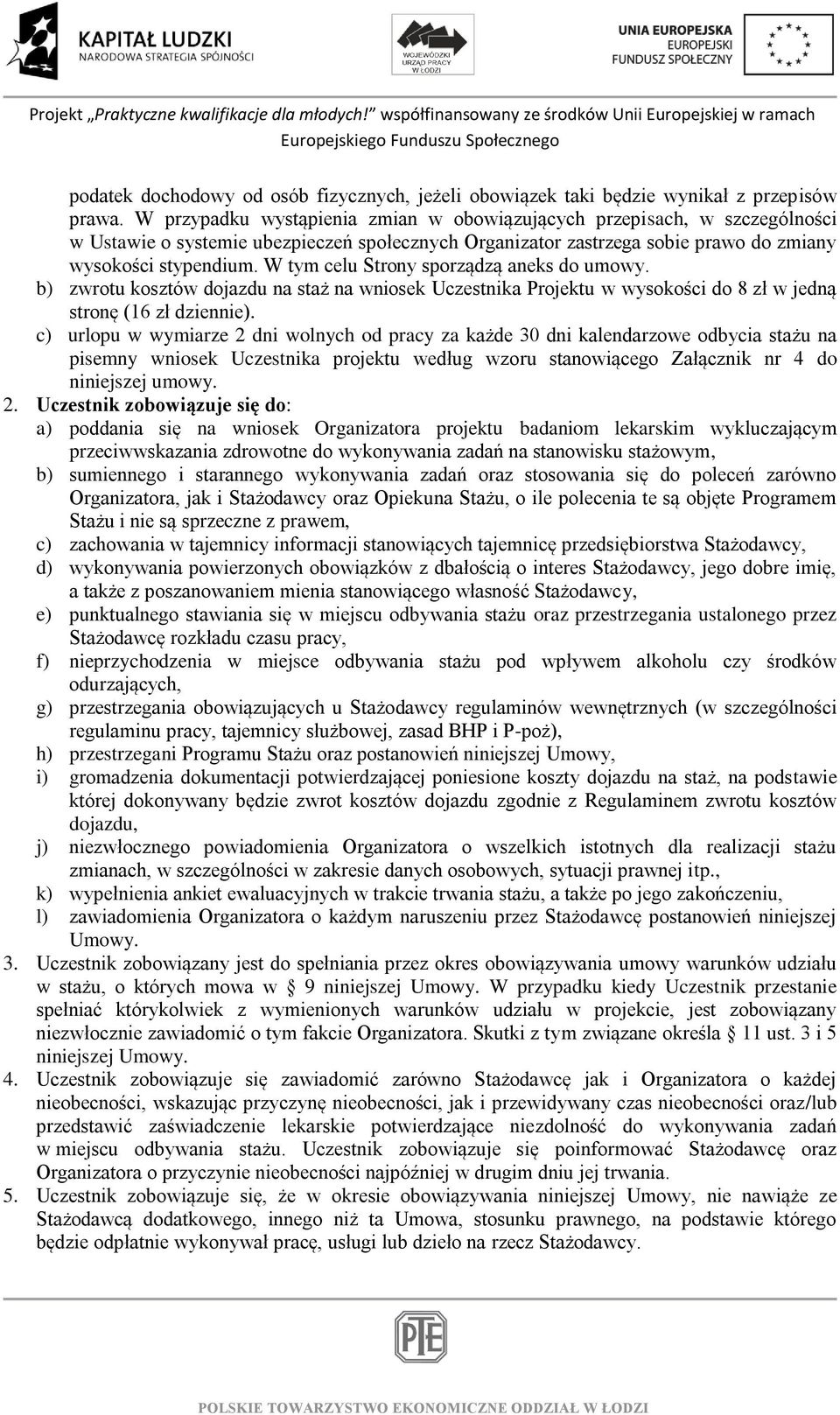 W tym celu Strony sporządzą aneks do umowy. b) zwrotu kosztów dojazdu na staż na wniosek Uczestnika Projektu w wysokości do 8 zł w jedną stronę (16 zł dziennie).