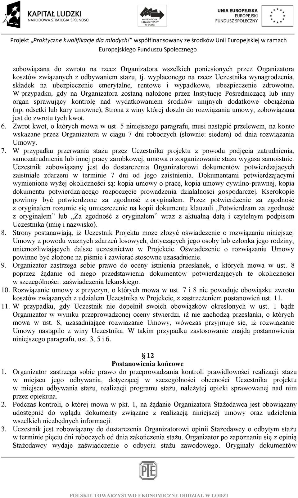 W przypadku, gdy na Organizatora zostaną nałożone przez Instytucję Pośredniczącą lub inny organ sprawujący kontrolę nad wydatkowaniem środków unijnych dodatkowe obciążenia (np.