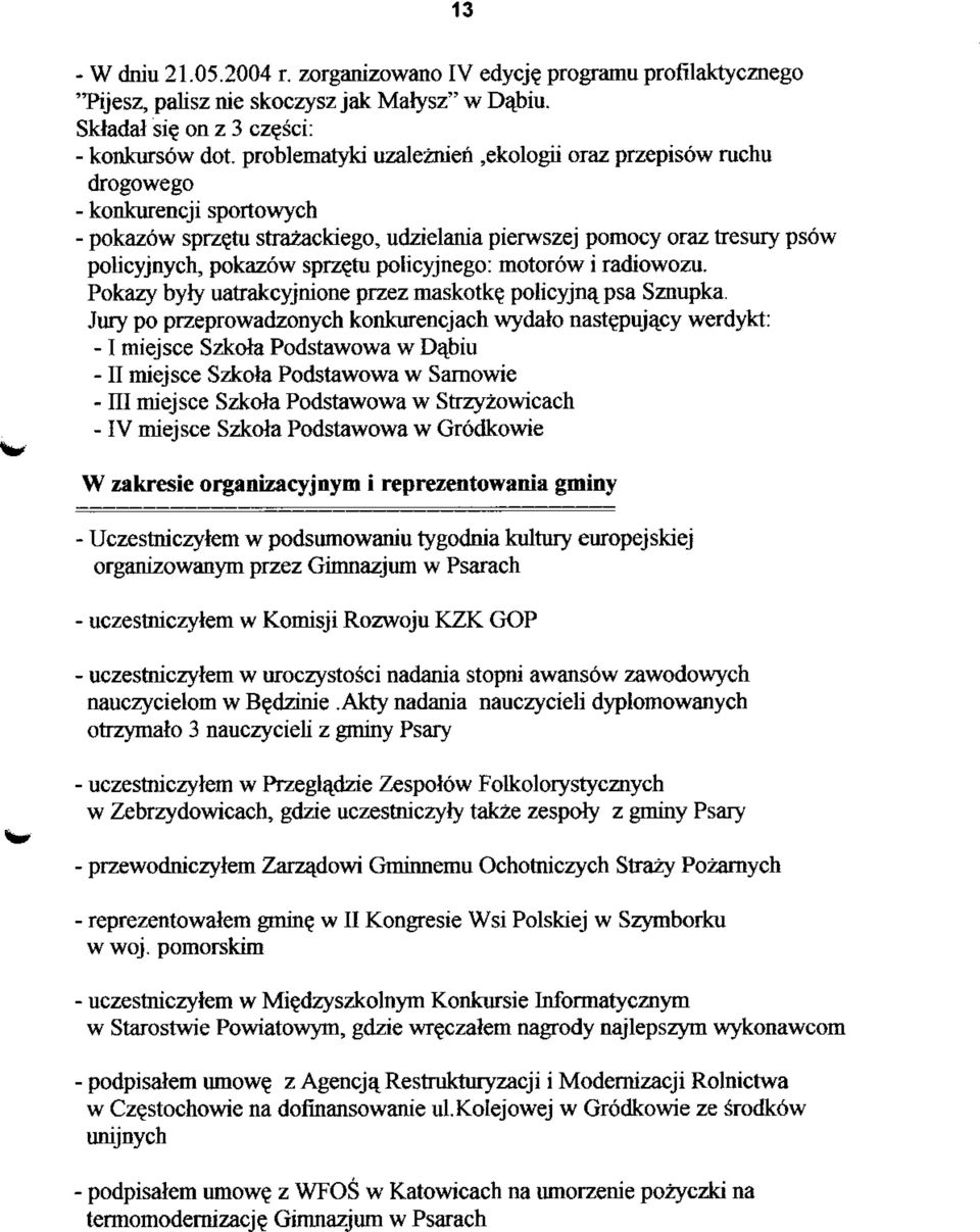 tu strazackiego, udzielania pierwszej pomocy oraz tresury psow policyjnych, pokazow sprz^tu policyjnego: motorow i radiowozu. Pokazy byly uatrakcyjnione przez maskotk? policyjna, psa Sznupka.