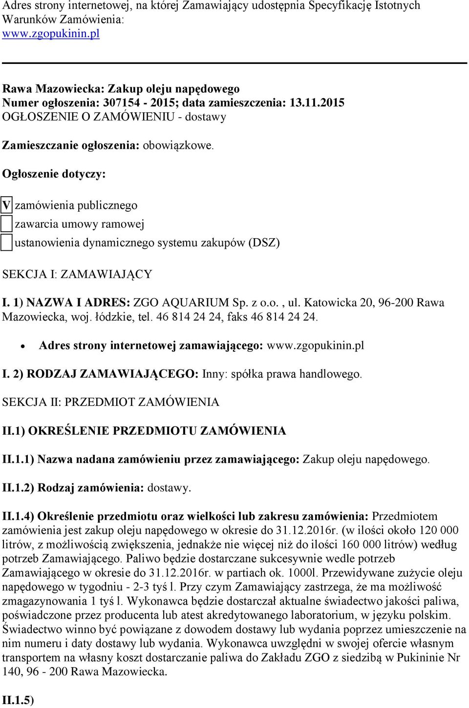 Ogłoszenie dotyczy: V zamówienia publicznego zawarcia umowy ramowej ustanowienia dynamicznego systemu zakupów (DSZ) SEKCJA I: ZAMAWIAJĄCY I. 1) NAZWA I ADRES: ZGO AQUARIUM Sp. z o.o., ul.