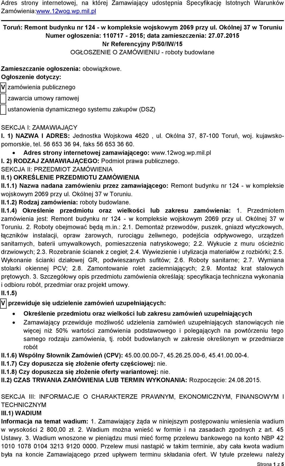 Ogłoszenie dotyczy: V zamówienia publicznego zawarcia umowy ramowej ustanowienia dynamicznego systemu zakupów (DSZ) SEKCJA I: ZAMAWIAJĄCY I. 1) NAZWA I ADRES: Jednostka Wojskowa 4620, ul.