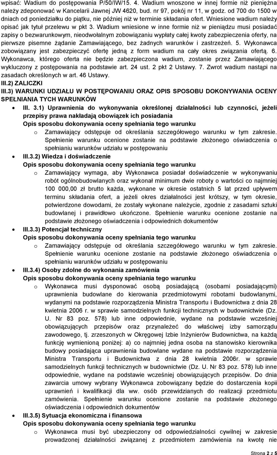 Wadium wniesione w inne formie niż w pieniądzu musi posiadać zapisy o bezwarunkowym, nieodwołalnym zobowiązaniu wypłaty całej kwoty zabezpieczenia oferty, na pierwsze pisemne żądanie Zamawiającego,