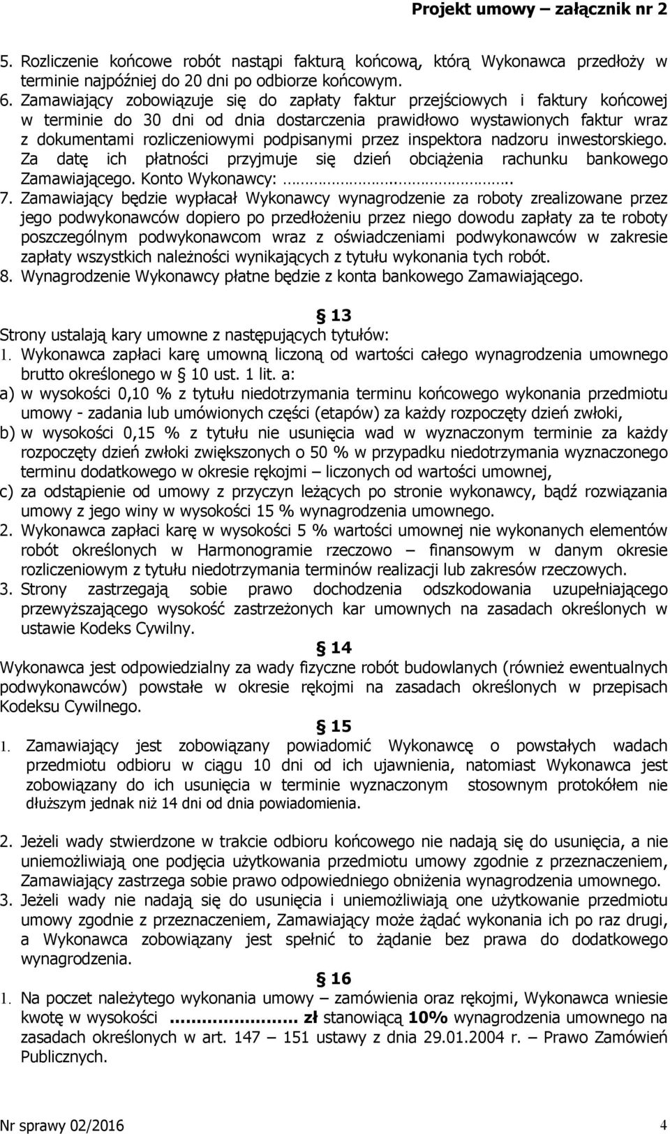 przez inspektora nadzoru inwestorskiego. Za datę ich płatności przyjmuje się dzień obciąŝenia rachunku bankowego Zamawiającego. Konto Wykonawcy:.... 7.