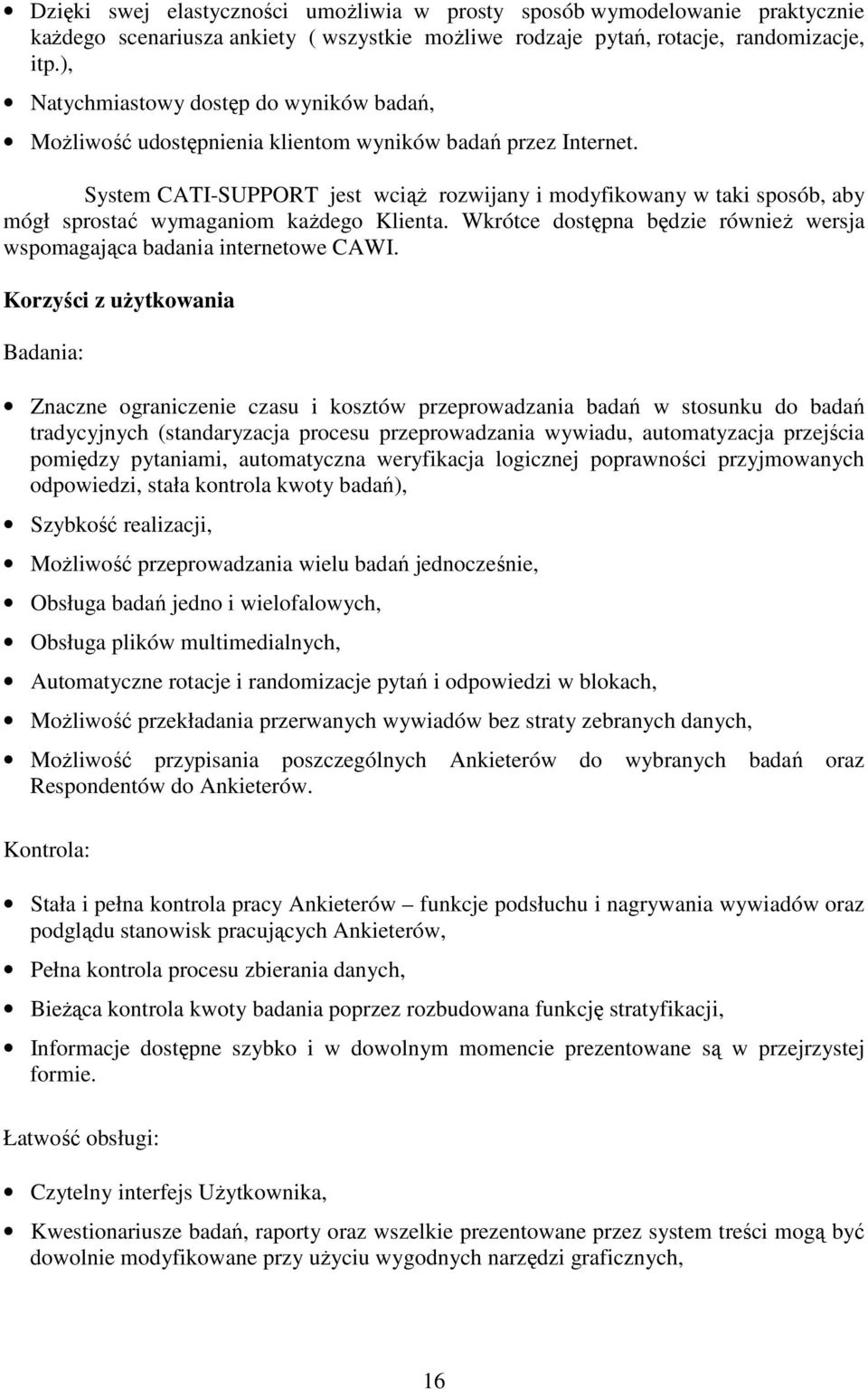 System CATI-SUPPORT jest wciąż rozwijany i modyfikowany w taki sposób, aby mógł sprostać wymaganiom każdego Klienta. Wkrótce dostępna będzie również wersja wspomagająca badania internetowe CAWI.