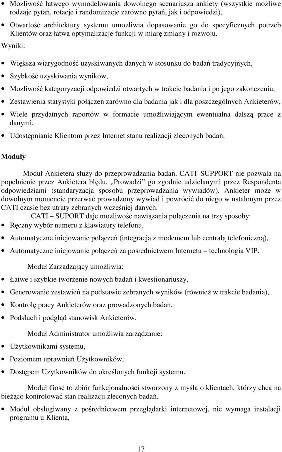 Wyniki: Większa wiarygodność uzyskiwanych danych w stosunku do badań tradycyjnych, Szybkość uzyskiwania wyników, Możliwość kategoryzacji odpowiedzi otwartych w trakcie badania i po jego zakończeniu,