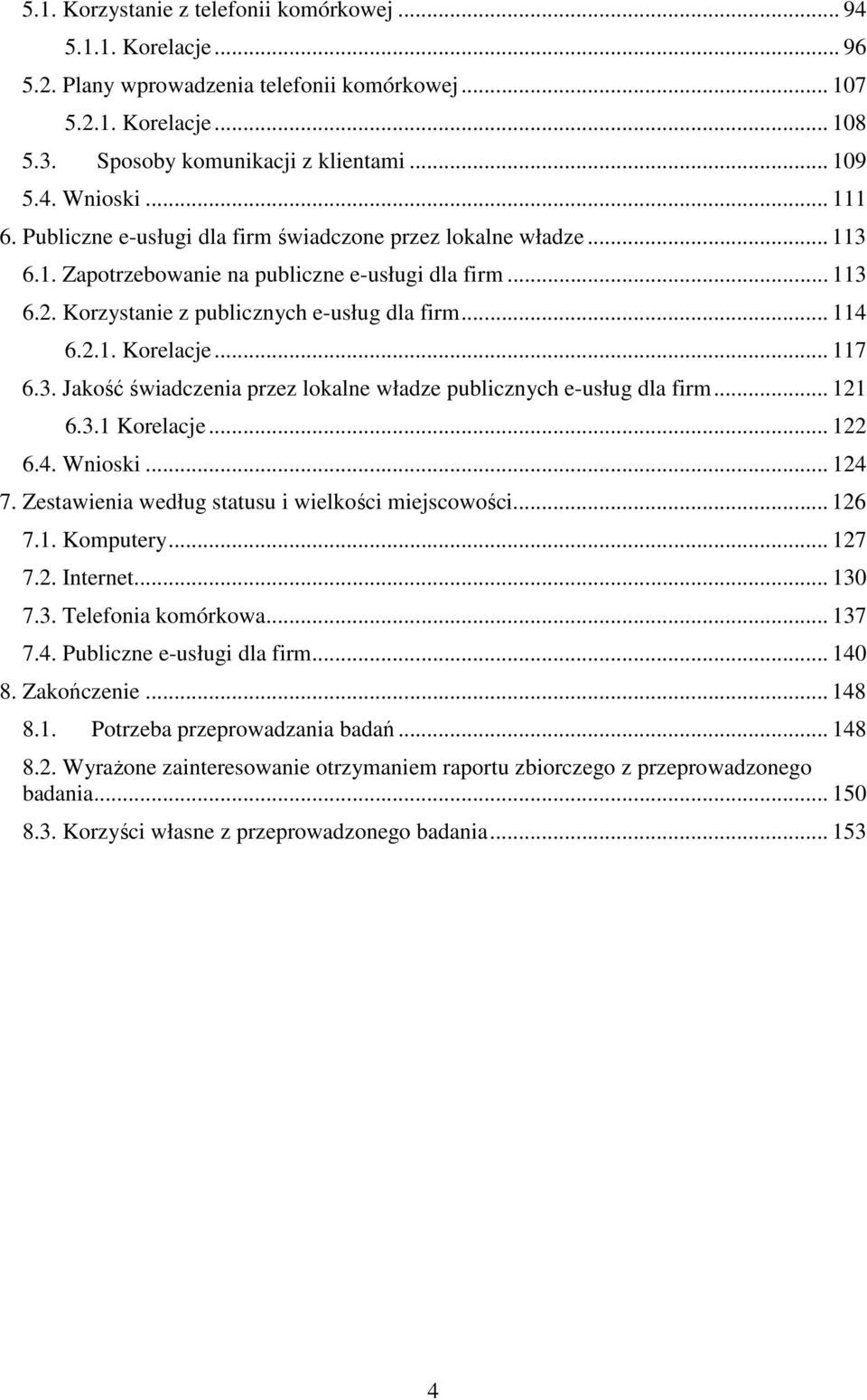 .. 117 6.3. Jakość świadczenia przez lokalne władze publicznych e-usług dla firm... 121 6.3.1 Korelacje... 122 6.4. Wnioski... 124 7. Zestawienia według statusu i wielkości miejscowości... 126 7.1. Komputery.