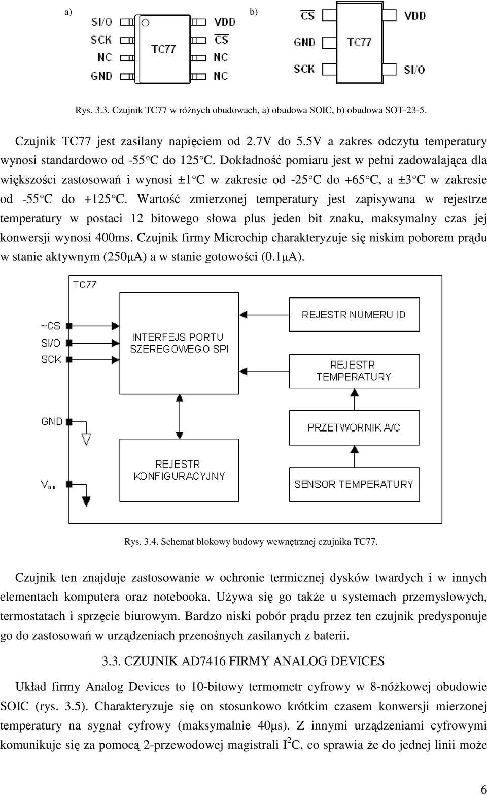 Dokładność pomiaru jest w pełni zadowalająca dla większości zastosowań i wynosi ±1 C w zakresie od -25 C do +65 C, a ±3 C w zakresie od -55 C do +125 C.