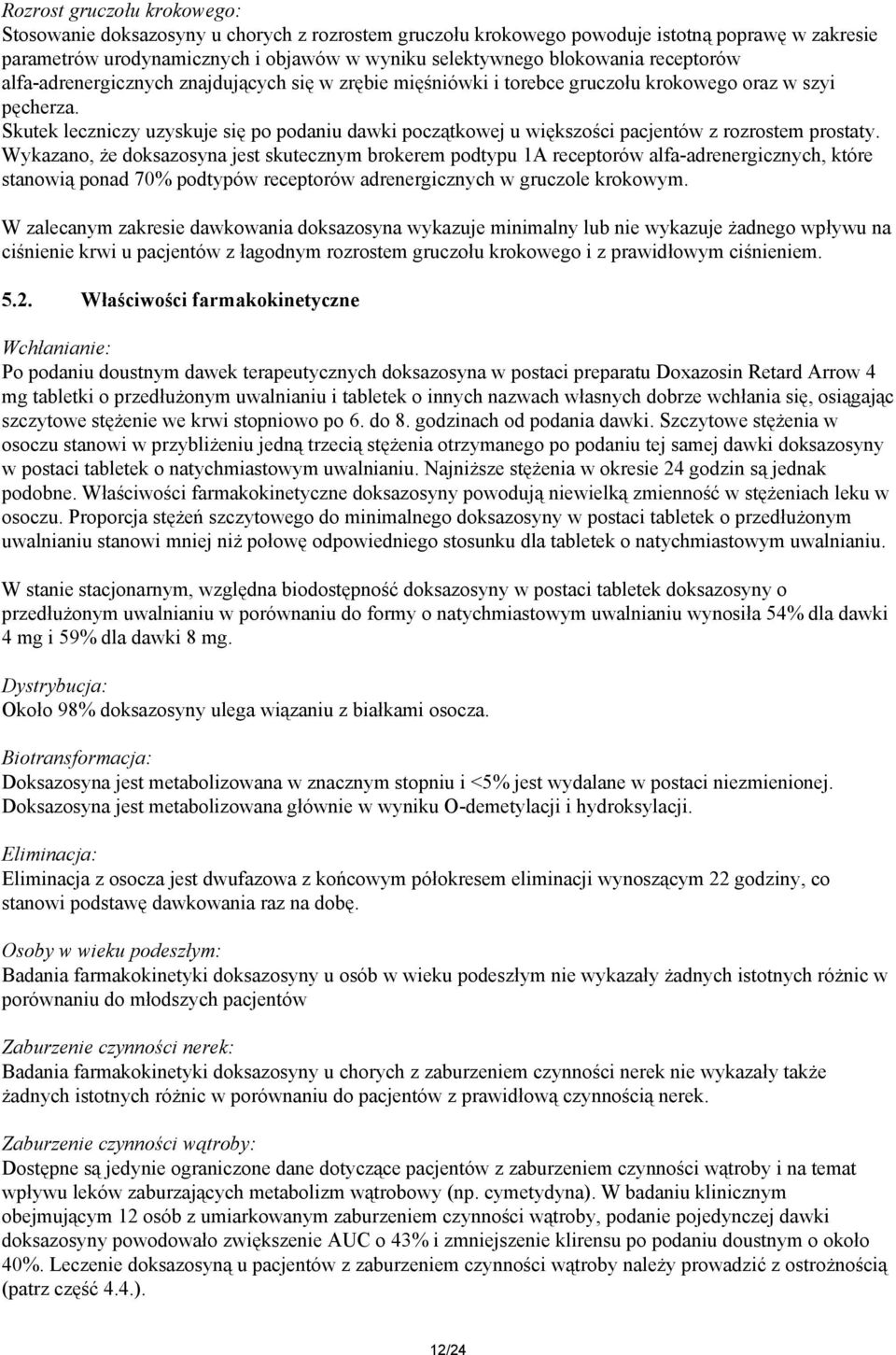 Skutek leczniczy uzyskuje się po podaniu dawki początkowej u większości pacjentów z rozrostem prostaty.