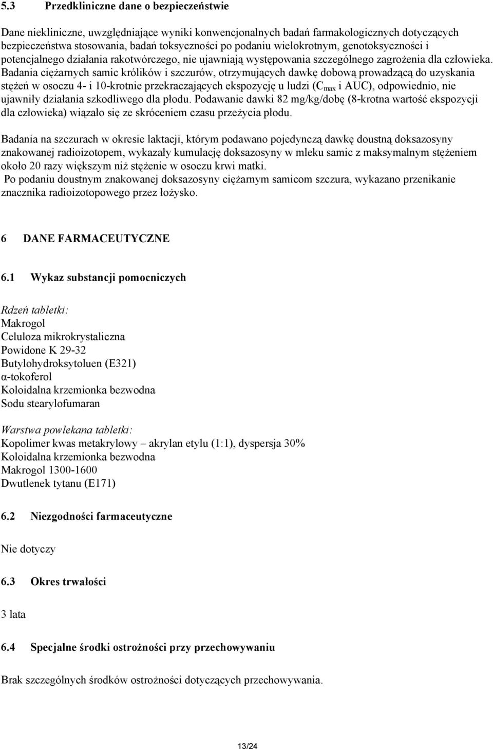 Badania ciężarnych samic królików i szczurów, otrzymujących dawkę dobową prowadzącą do uzyskania stężeń w osoczu 4- i 10-krotnie przekraczających ekspozycję u ludzi (C max i AUC), odpowiednio, nie