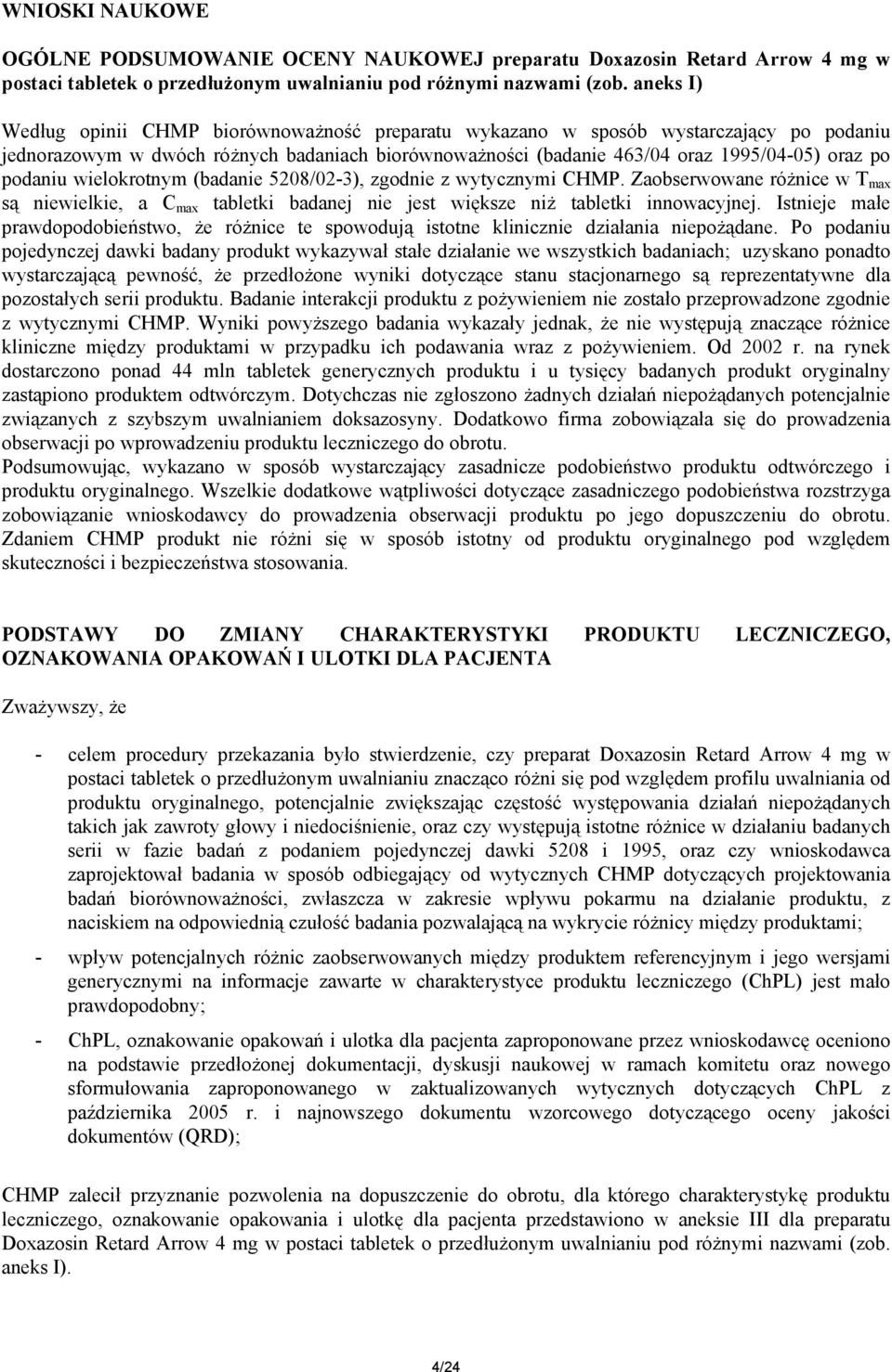 podaniu wielokrotnym (badanie 5208/02-3), zgodnie z wytycznymi CHMP. Zaobserwowane różnice w T max są niewielkie, a C max tabletki badanej nie jest większe niż tabletki innowacyjnej.