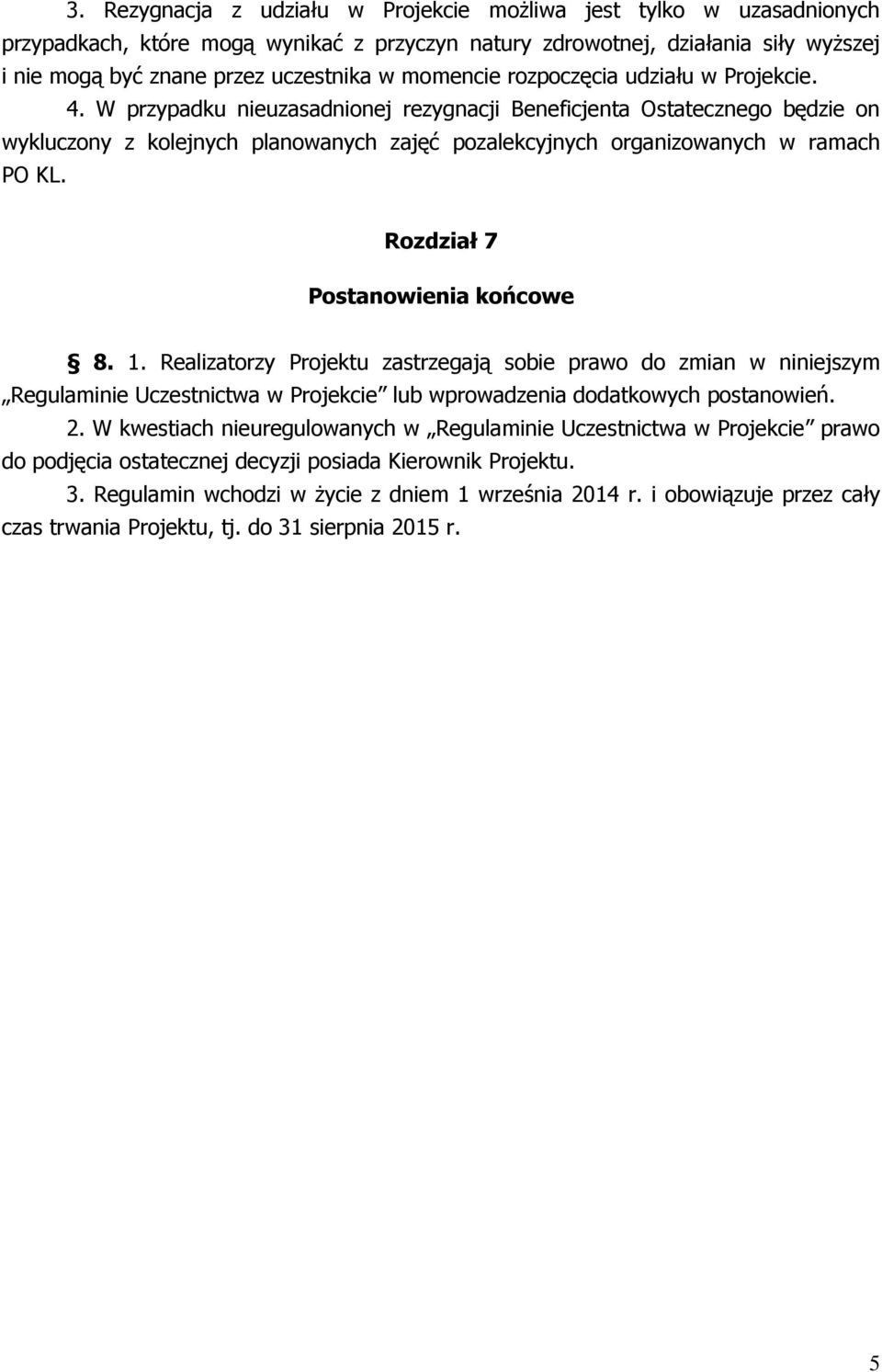 W przypadku nieuzasadnionej rezygnacji Beneficjenta Ostatecznego będzie on wykluczony z kolejnych planowanych zajęć pozalekcyjnych organizowanych w ramach PO KL. Rozdział 7 Postanowienia końcowe 8. 1.