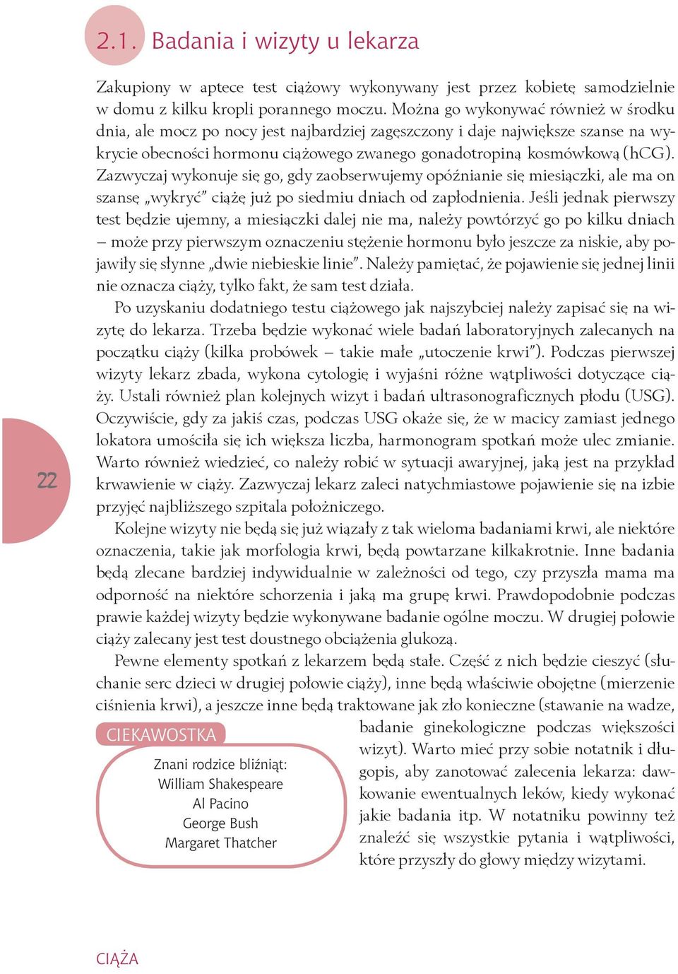 Zazwyczaj wykonuje się go, gdy zaobserwujemy opóźnianie się miesiączki, ale ma on szansę wykryć ciążę już po siedmiu dniach od zapłodnienia.