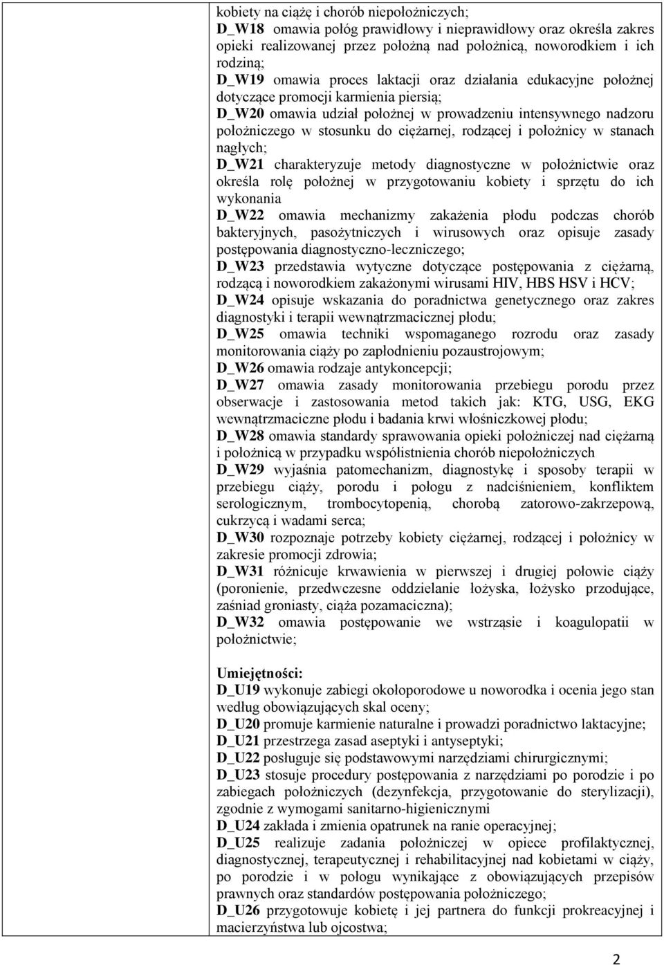 i położnicy w stanach nagłych; D_W21 charakteryzuje diagnostyczne w położnictwie oraz określa rolę położnej w przygotowaniu kobiety i sprzętu do ich wykonania D_W22 omawia mechanizmy zakażenia płodu