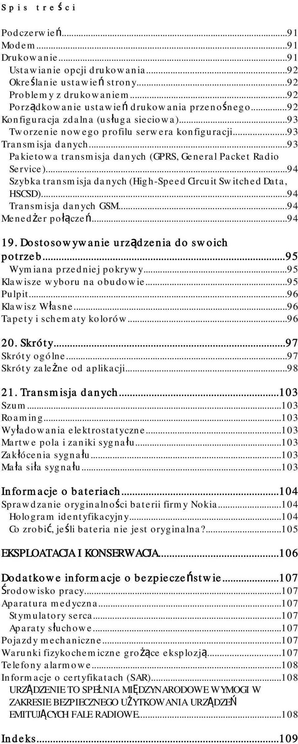 ..93 Pakietowa transmisja danych (GPRS, General Packet Radio Service)...94 Szybka transmisja danych (High-Speed Circuit Switched Data, HSCSD)...94 Transmisja danych GSM...94 Menedżer połączeń...94 19.