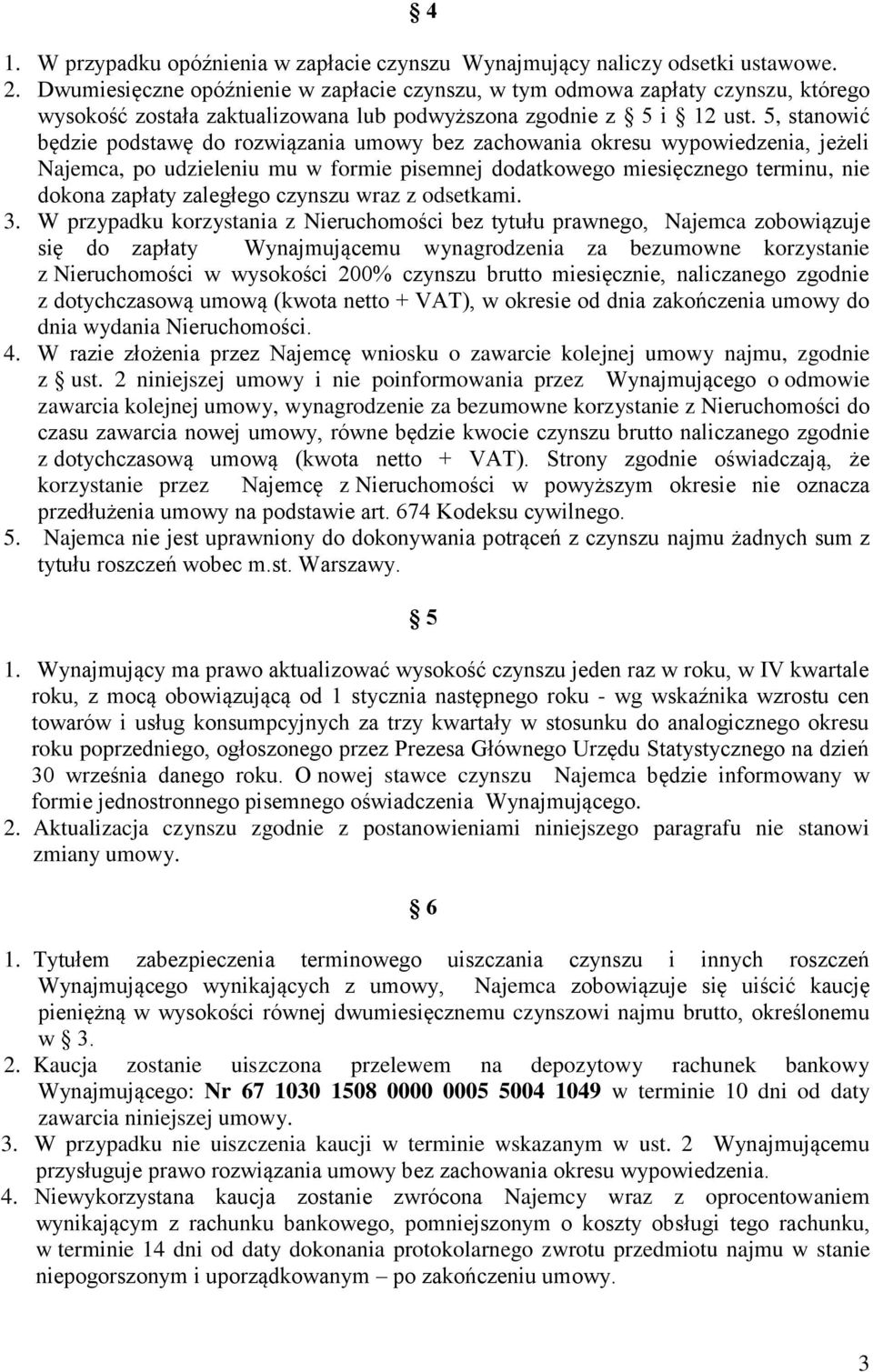 5, stanowić będzie podstawę do rozwiązania umowy bez zachowania okresu wypowiedzenia, jeżeli Najemca, po udzieleniu mu w formie pisemnej dodatkowego miesięcznego terminu, nie dokona zapłaty zaległego