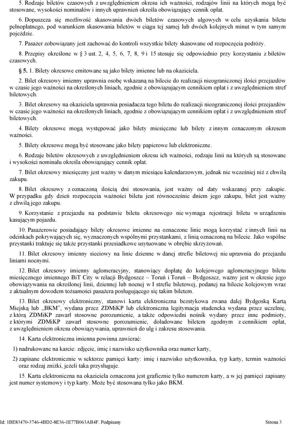 pojeździe. 7. Pasażer zobowiązany jest zachować do kontroli wszystkie bilety skasowane od rozpoczęcia podróży. 8. Przepisy określone w 3 ust.