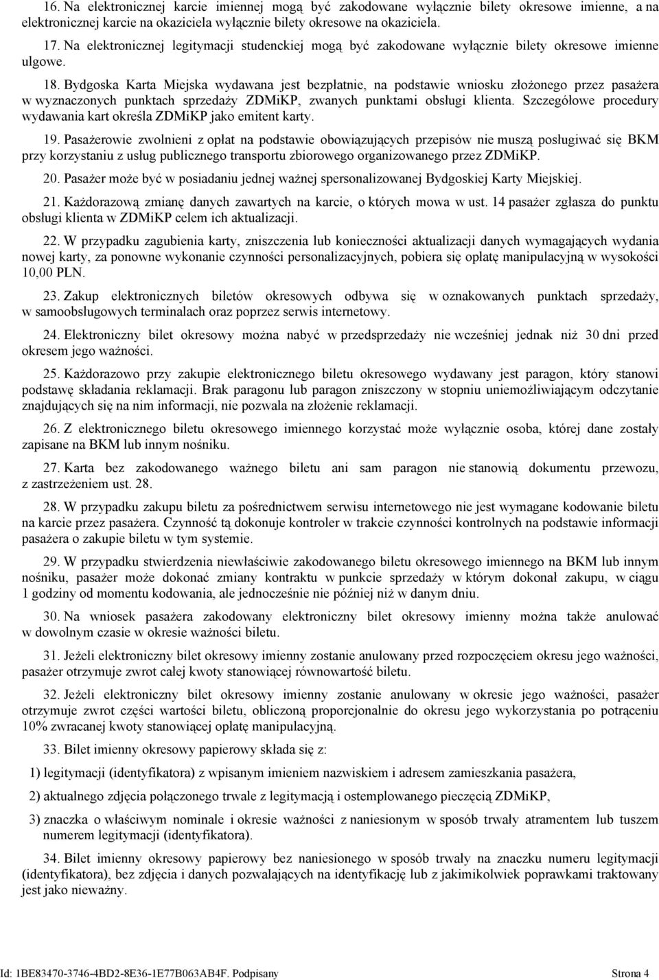 Bydgoska Karta Miejska wydawana jest bezpłatnie, na podstawie wniosku złożonego przez pasażera w wyznaczonych punktach sprzedaży ZDMiKP, zwanych punktami obsługi klienta.