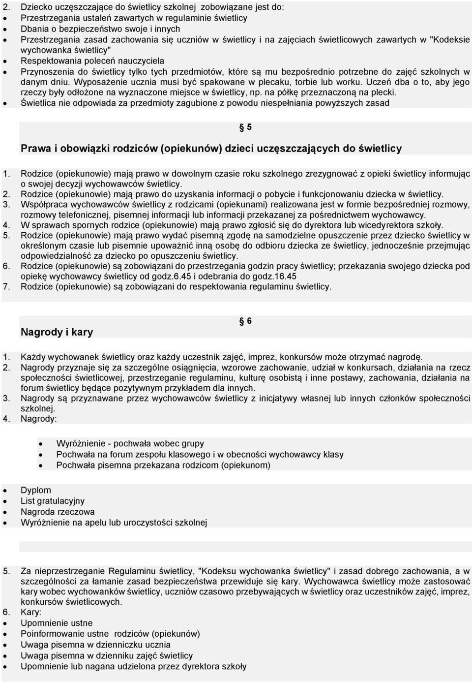 bezpośrednio potrzebne do zajęć szkolnych w danym dniu. Wyposażenie ucznia musi być spakowane w plecaku, torbie lub worku.