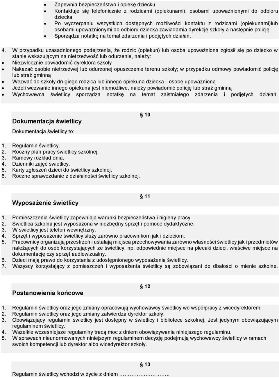 W przypadku uzasadnionego podejrzenia, że rodzic (opiekun) lub osoba upoważniona zgłosił się po dziecko w stanie wskazującym na nietrzeźwość lub odurzenie, należy: Niezwłocznie powiadomić dyrektora