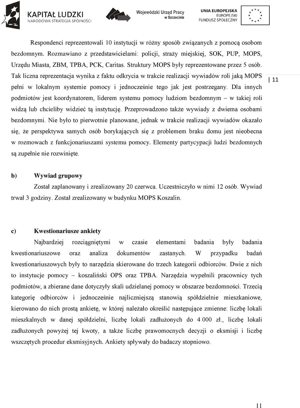 Tak liczna reprezentacja wynika z faktu odkrycia w trakcie realizacji wywiadów roli jaką MOPS pełni w lokalnym systemie pomocy i jednocześnie tego jak jest postrzegany.