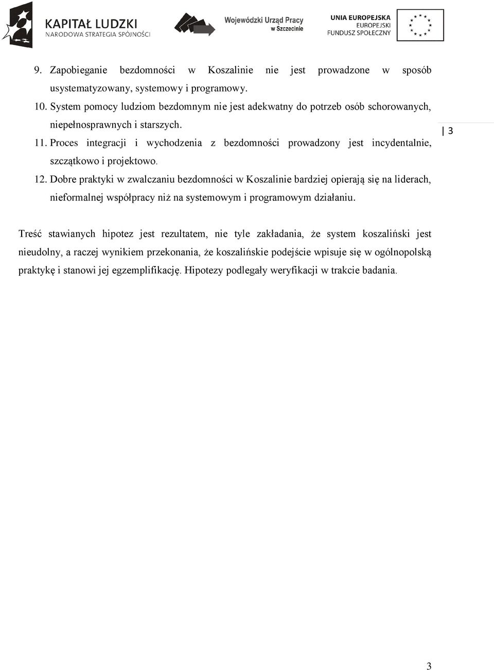 Proces integracji i wychodzenia z bezdomności prowadzony jest incydentalnie, szczątkowo i projektowo. 12.