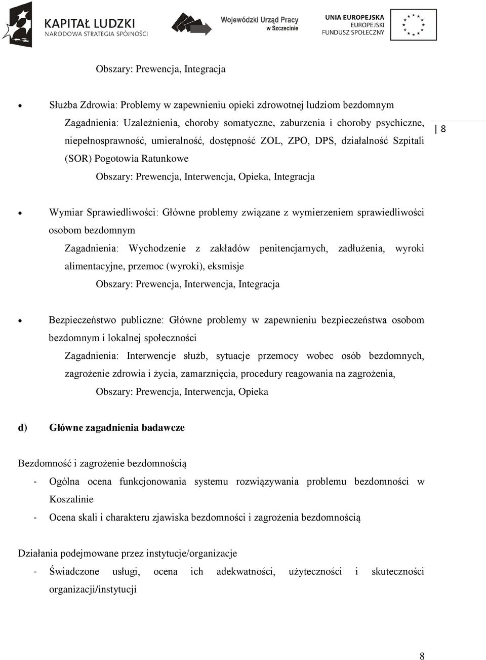 związane z wymierzeniem sprawiedliwości osobom bezdomnym Zagadnienia: Wychodzenie z zakładów penitencjarnych, zadłużenia, wyroki alimentacyjne, przemoc (wyroki), eksmisje Obszary: Prewencja,