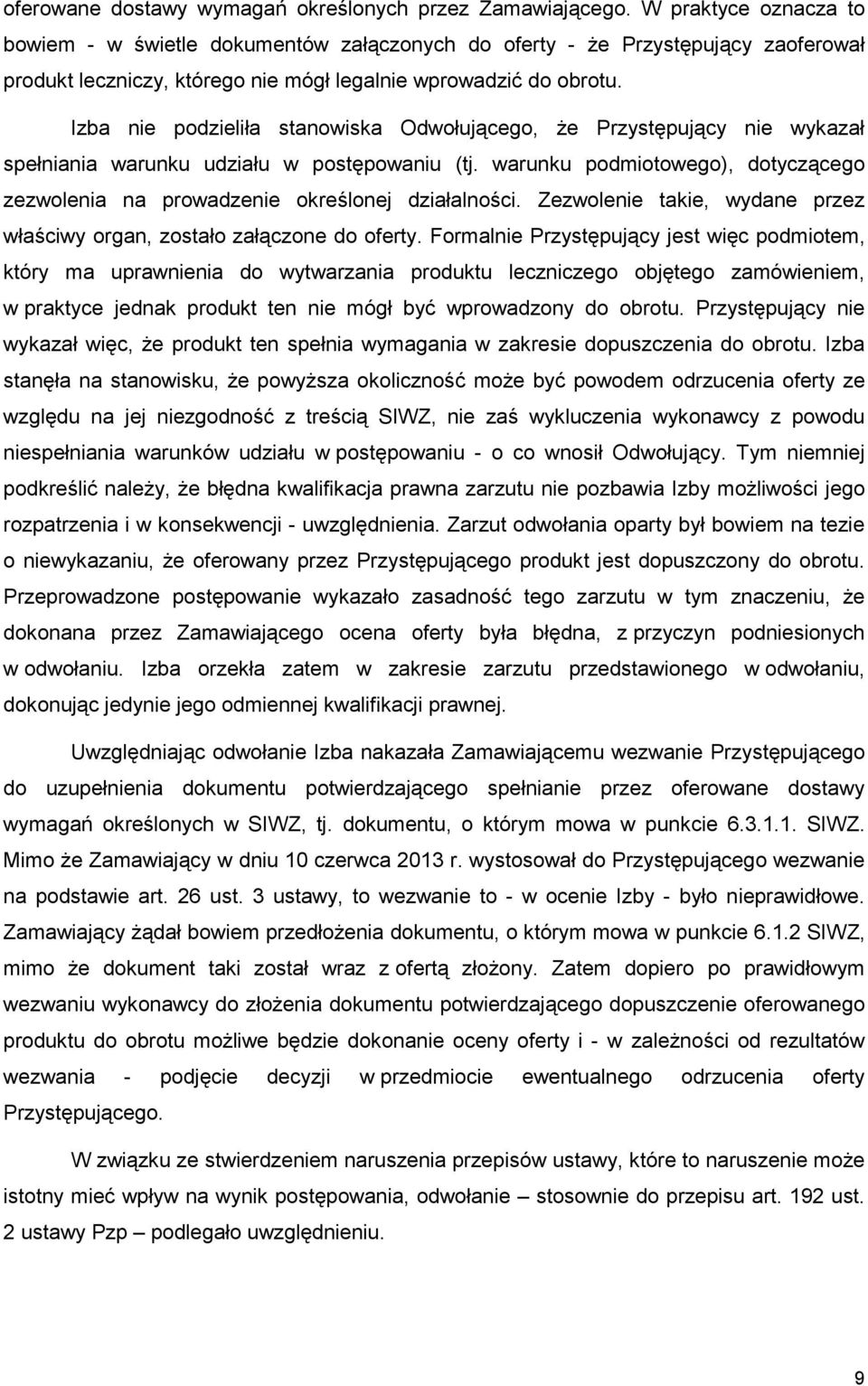 Izba nie podzieliła stanowiska Odwołującego, Ŝe Przystępujący nie wykazał spełniania warunku udziału w postępowaniu (tj.