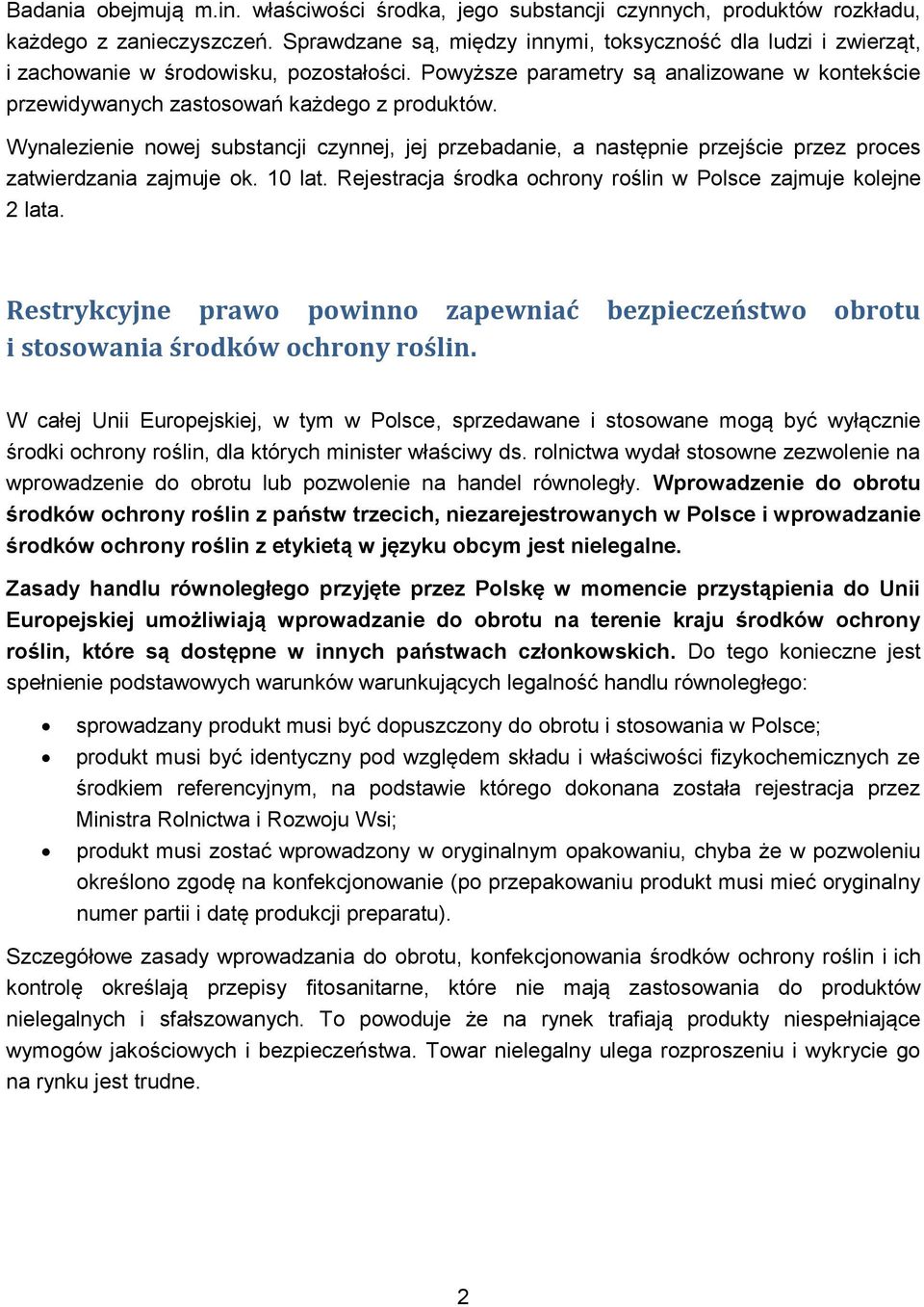 Wynalezienie nowej substancji czynnej, jej przebadanie, a następnie przejście przez proces zatwierdzania zajmuje ok. 10 lat. Rejestracja środka ochrony roślin w Polsce zajmuje kolejne 2 lata.