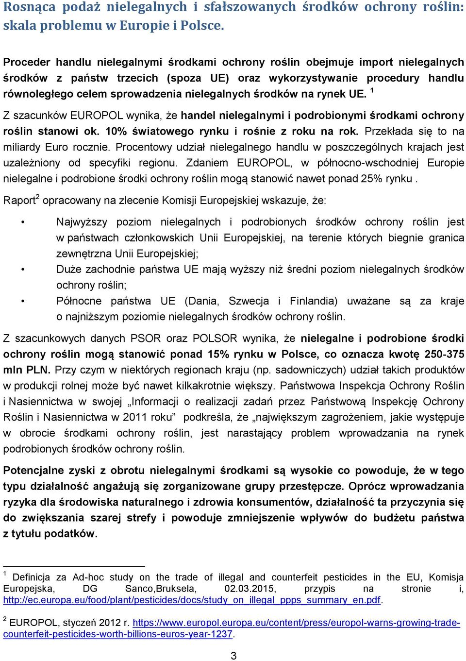 nielegalnych środków na rynek UE. 1 Z szacunków EUROPOL wynika, że handel nielegalnymi i podrobionymi środkami ochrony roślin stanowi ok. 10% światowego rynku i rośnie z roku na rok.