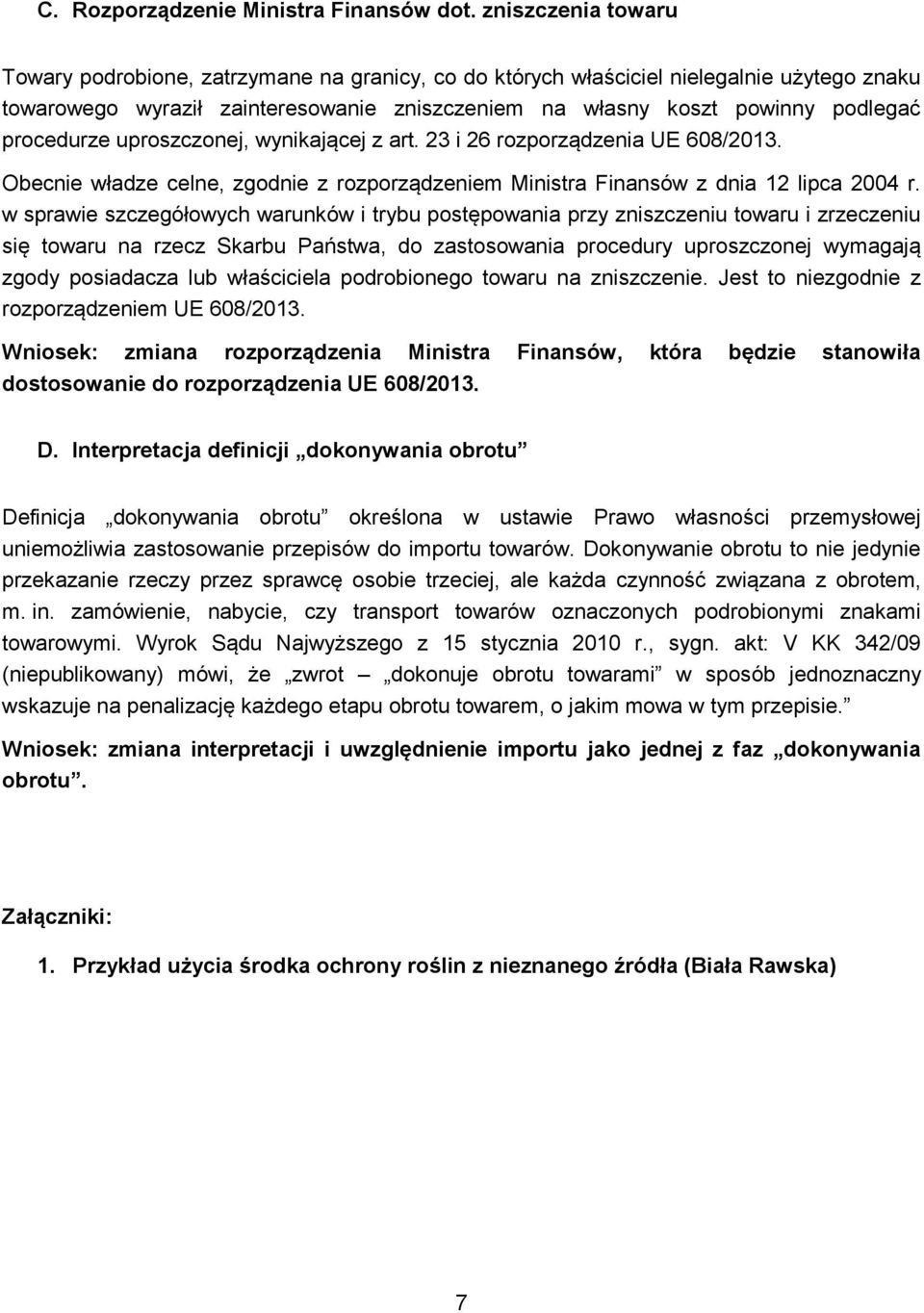 procedurze uproszczonej, wynikającej z art. 23 i 26 rozporządzenia UE 608/2013. Obecnie władze celne, zgodnie z rozporządzeniem Ministra Finansów z dnia 12 lipca 2004 r.