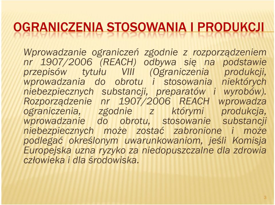 Rozporządzenie nr 1907/2006 REACH wprowadza ograniczenia, zgodnie z którymi produkcja, wprowadzanie do obrotu, stosowanie substancji