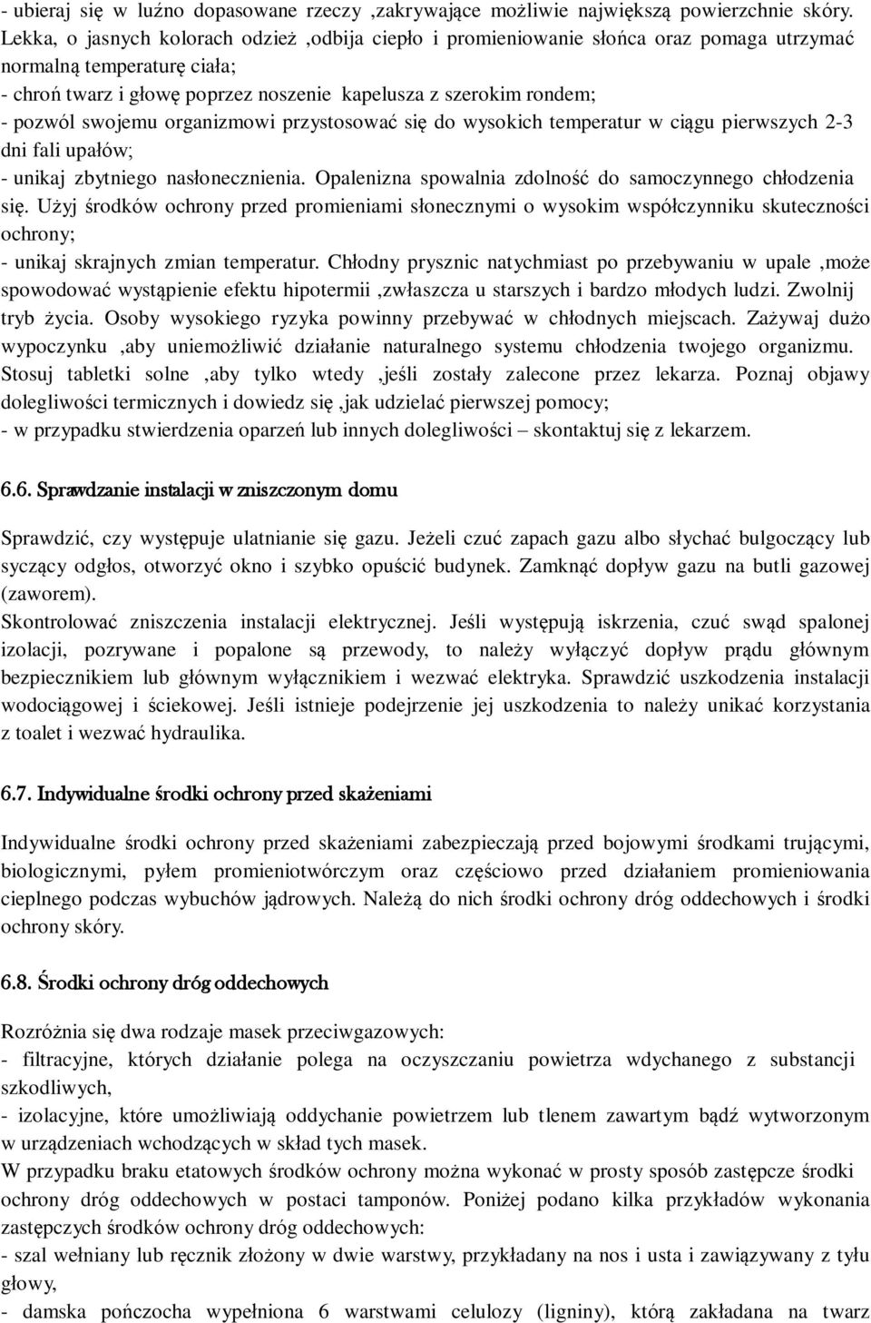 swojemu organizmowi przystosować się do wysokich temperatur w ciągu pierwszych 2-3 dni fali upałów; - unikaj zbytniego nasłonecznienia. Opalenizna spowalnia zdolność do samoczynnego chłodzenia się.