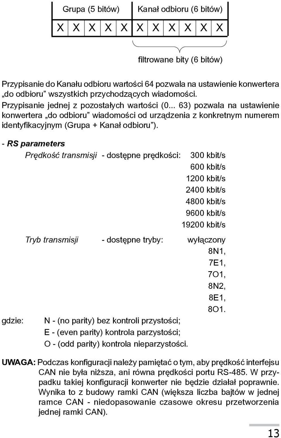 - RS parameters Prêdkoœæ transmisji - dostêpne prêdkoœci: 300 kbit/s 600 kbit/s 1200 kbit/s 2400 kbit/s 4800 kbit/s 9600 kbit/s 19200 kbit/s Tryb transmisji - dostêpne tryby: wy³¹czony 8N1, 7E1, 7O1,