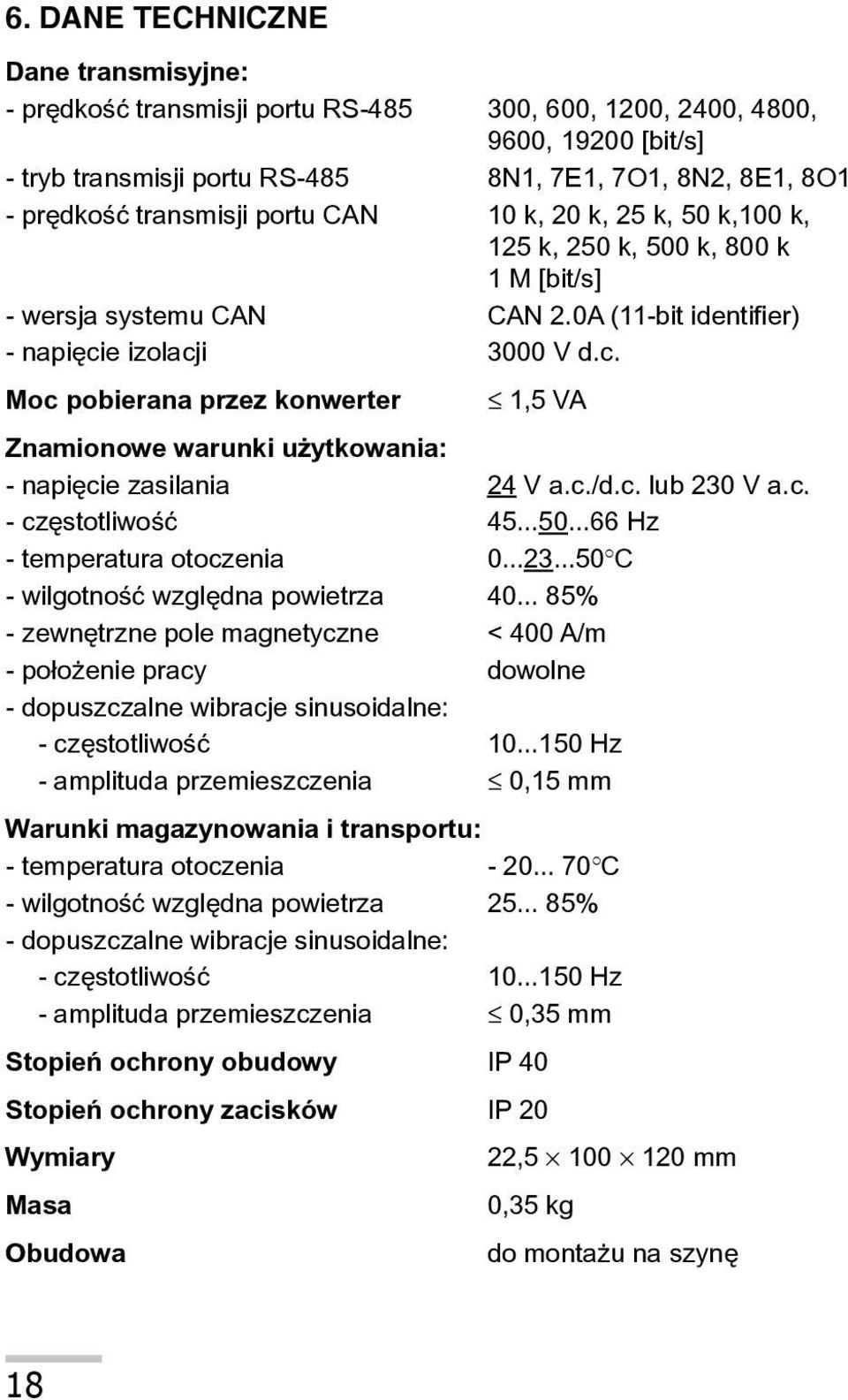 e izolacji 3000 V d.c. Moc pobierana przez konwerter 1,5 VA Znamionowe warunki u ytkowania: - napiêcie zasilania 24 V a.c./d.c. lub 230 V a.c. - czêstotliwoœæ 45...50...66 Hz - temperatura otoczenia 0.