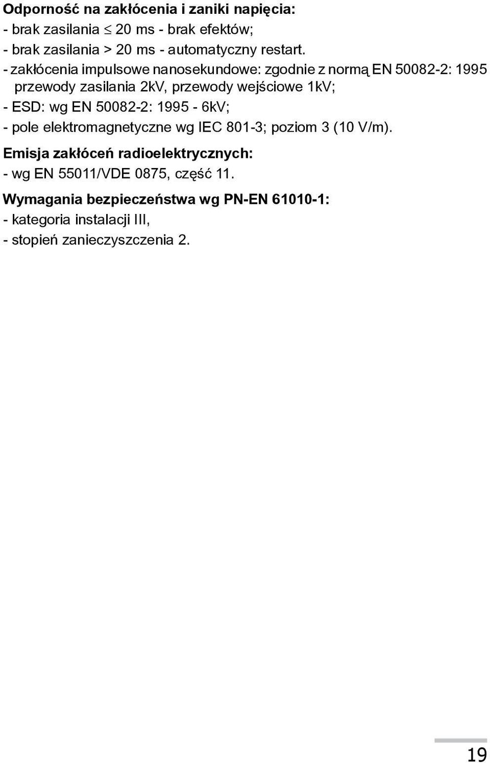 - zak³ócenia impulsowe nanosekundowe: zgodnie z norm¹ EN 50082-2: 1995 przewody zasilania 2kV, przewody wejœciowe 1kV; - ESD: wg