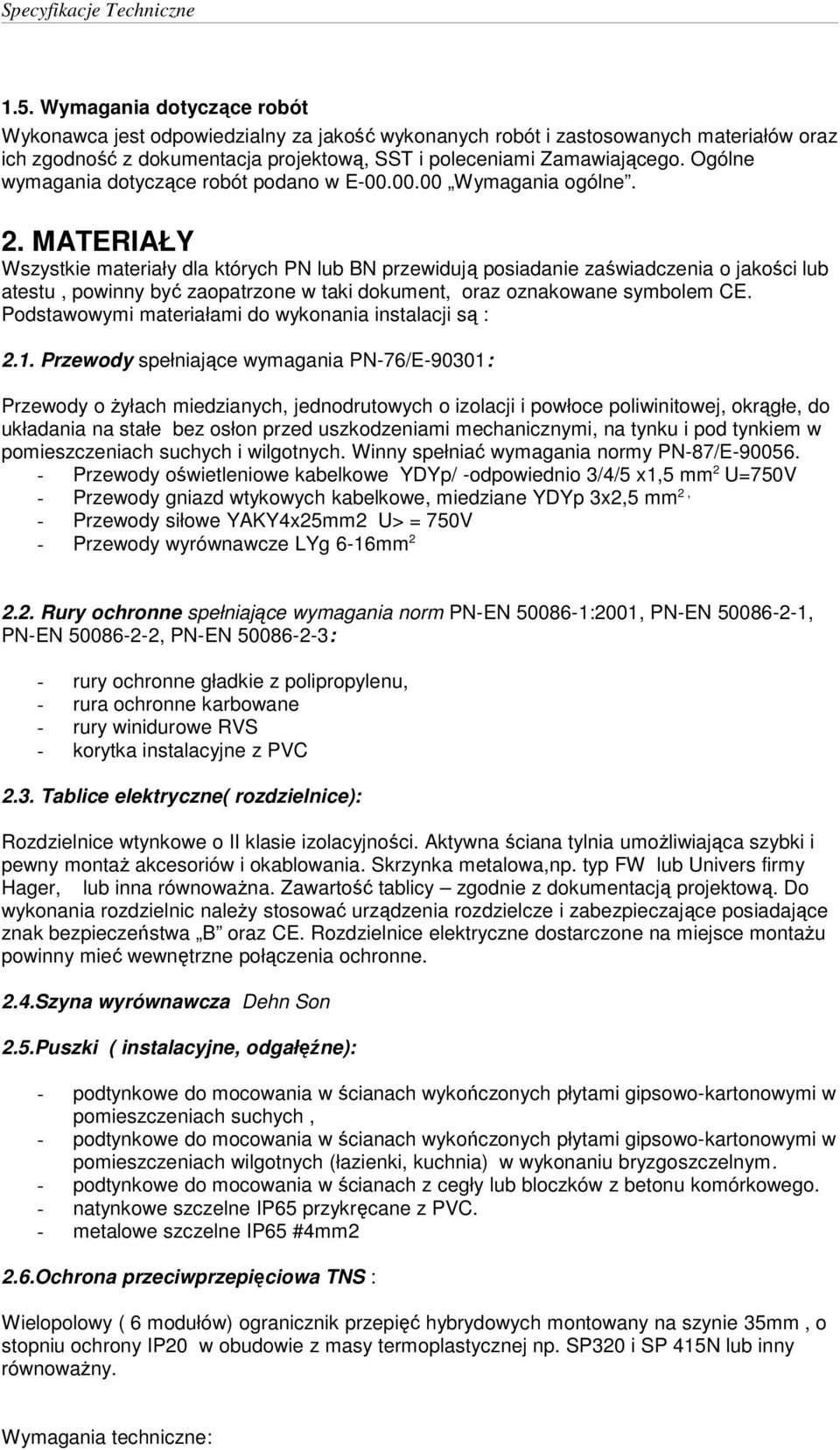 MATERIAŁY Wszystkie materiały dla których PN lub BN przewidują posiadanie zaświadczenia o jakości lub atestu, powinny być zaopatrzone w taki dokument, oraz oznakowane symbolem CE.