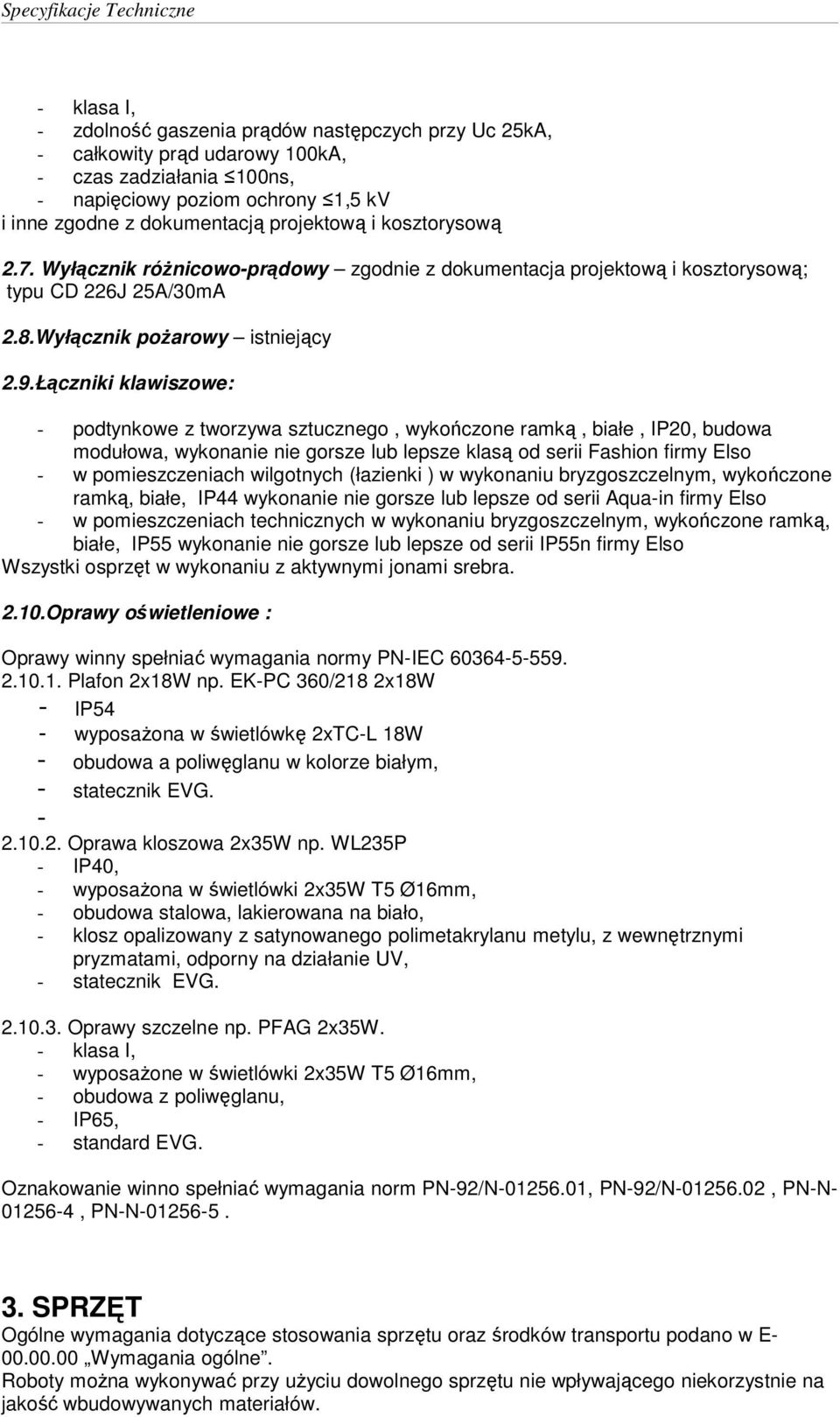 Łączniki klawiszowe: - podtynkowe z tworzywa sztucznego, wykończone ramką, białe, IP20, budowa modułowa, wykonanie nie gorsze lub lepsze klasą od serii Fashion firmy Elso - w pomieszczeniach