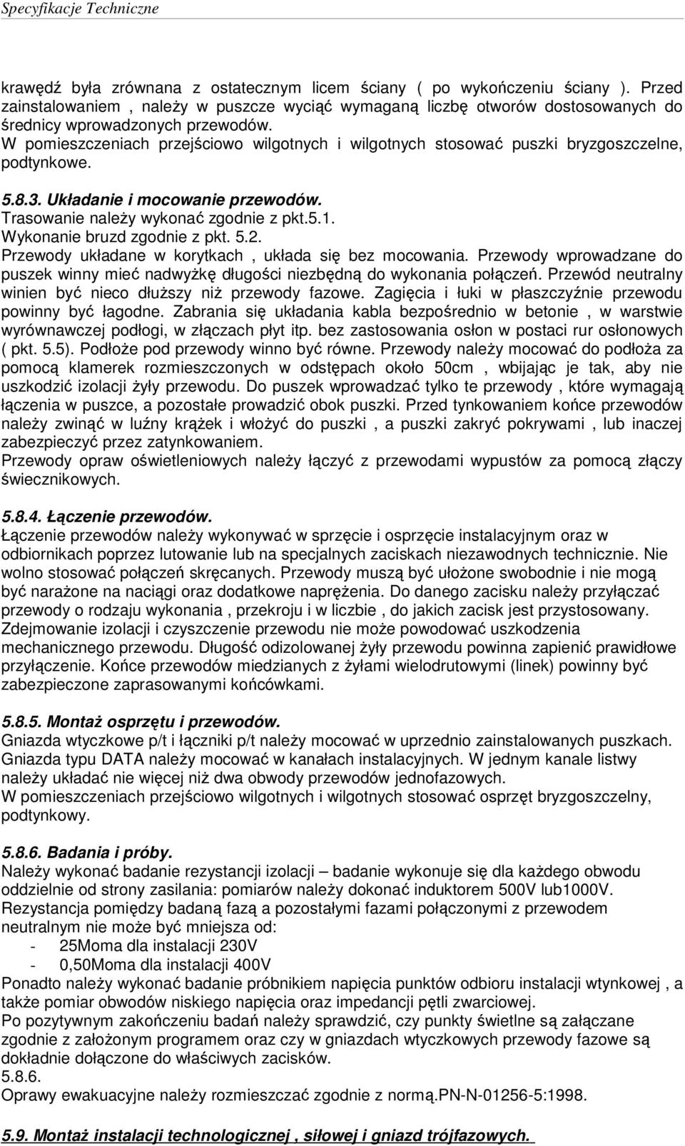 Wykonanie bruzd zgodnie z pkt. 5.2. Przewody układane w korytkach, układa się bez mocowania. Przewody wprowadzane do puszek winny mieć nadwyżkę długości niezbędną do wykonania połączeń.