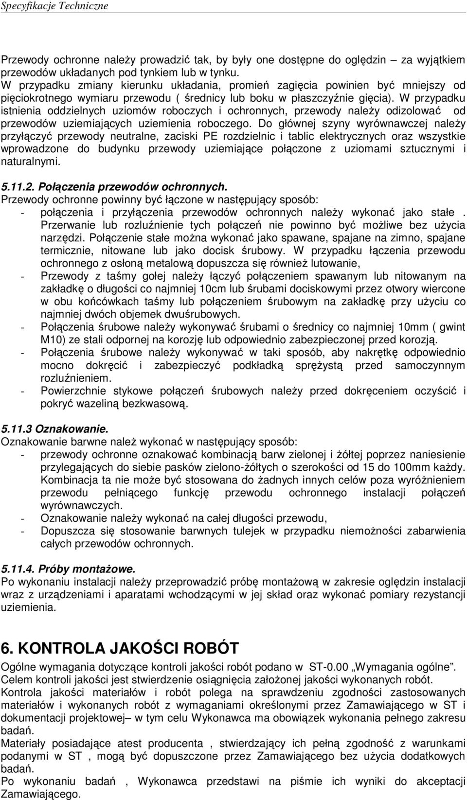 W przypadku istnienia oddzielnych uziomów roboczych i ochronnych, przewody należy odizolować od przewodów uziemiających uziemienia roboczego.